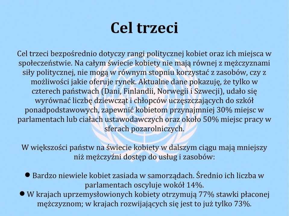 Aktualne dane pokazuję, że tylko w czterech państwach (Dani, Finlandii, Norwegii i Szwecji), udało się wyrównać liczbę dziewcząt i chłopców uczęszczających do szkół ponadpodstawowych, zapewnić