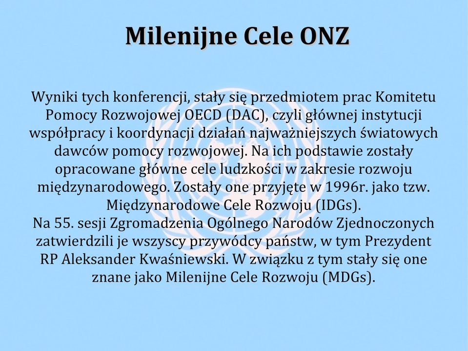 Na ich podstawie zostały opracowane główne cele ludzkości w zakresie rozwoju międzynarodowego. Zostały one przyjęte w 1996r. jako tzw.