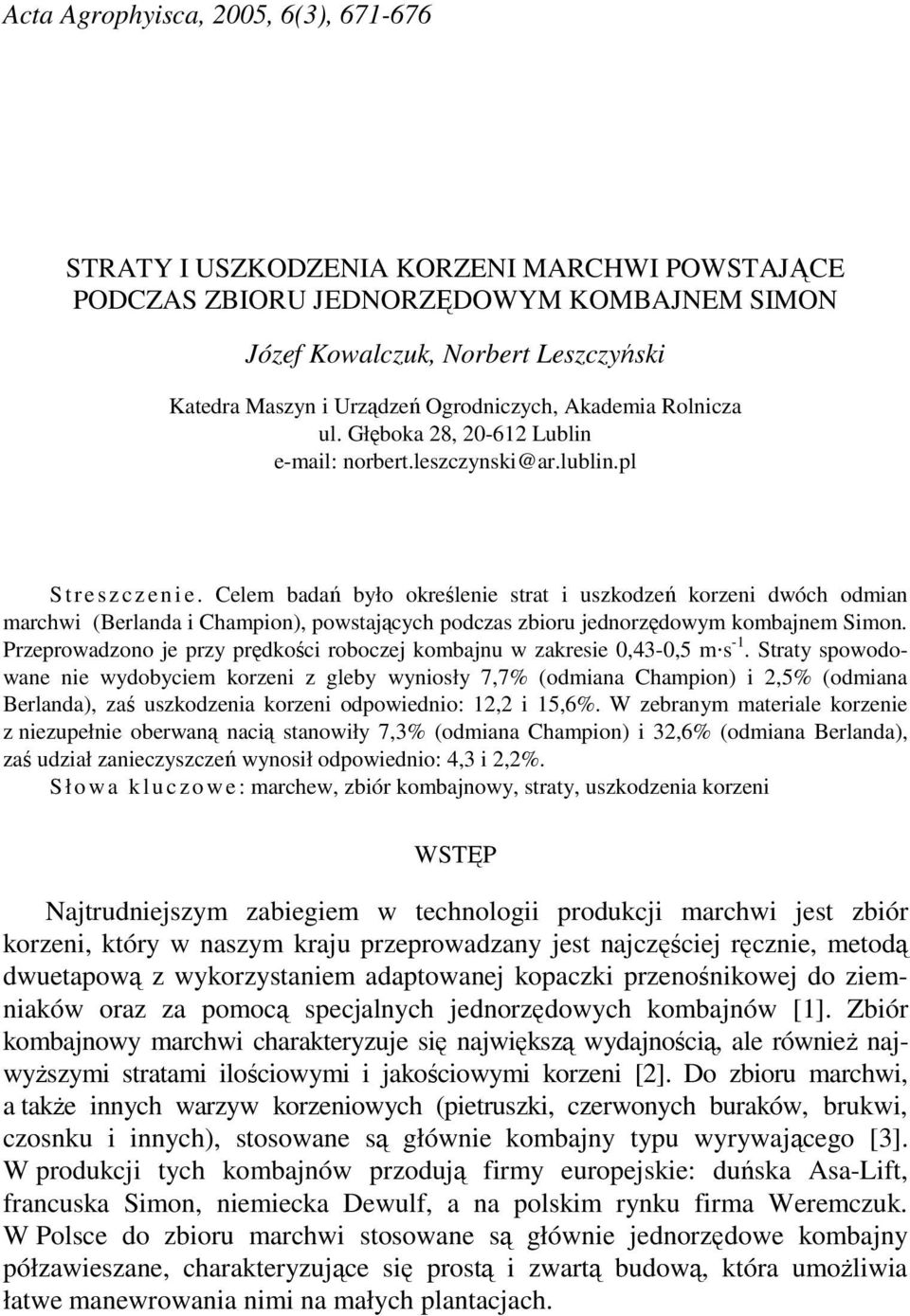 Celem badań było określenie strat i uszkodzeń korzeni dwóch odmian marchwi (Berlanda i Champion), powstających podczas zbioru jednorzędowym kombajnem Simon.