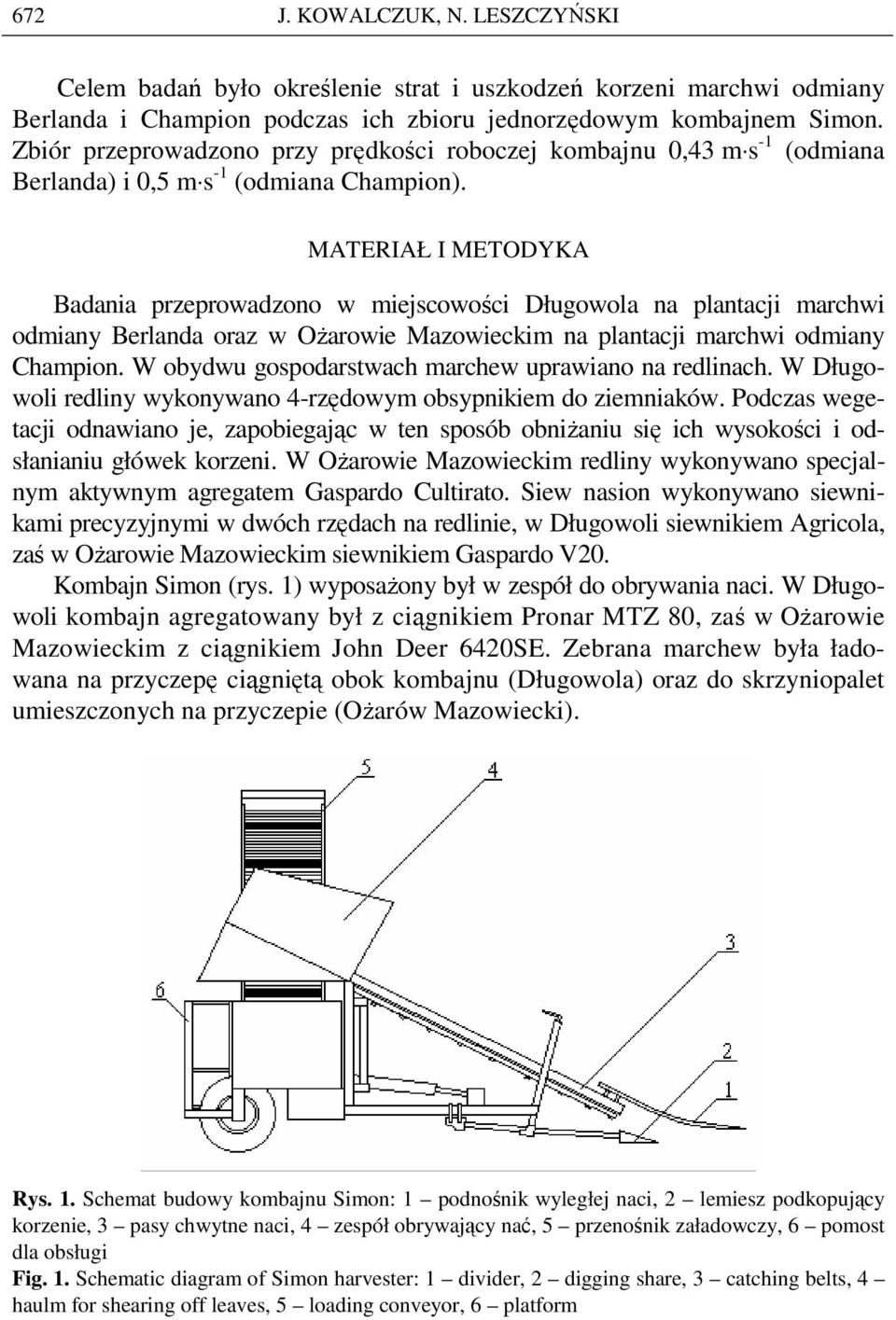 MATERIAŁ I METODYKA Badania przeprowadzono w miejscowości Długowola na plantacji marchwi odmiany Berlanda oraz w OŜarowie Mazowieckim na plantacji marchwi odmiany Champion.