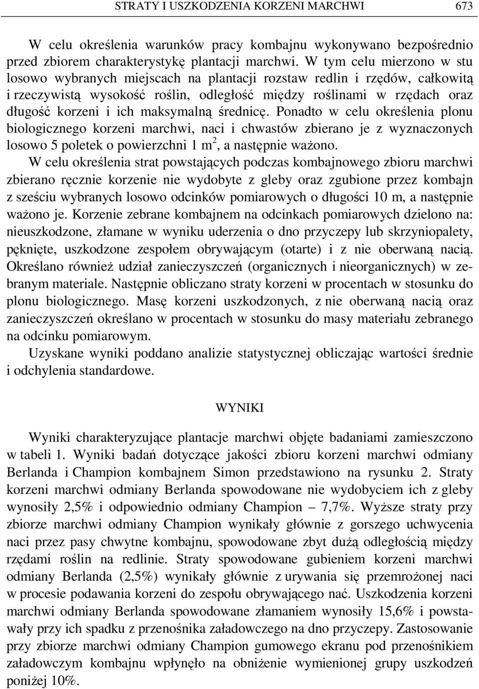 maksymalną średnicę. Ponadto w celu określenia plonu biologicznego korzeni marchwi, naci i chwastów zbierano je z wyznaczonych losowo 5 poletek o powierzchni 1 m 2, a następnie waŝono.