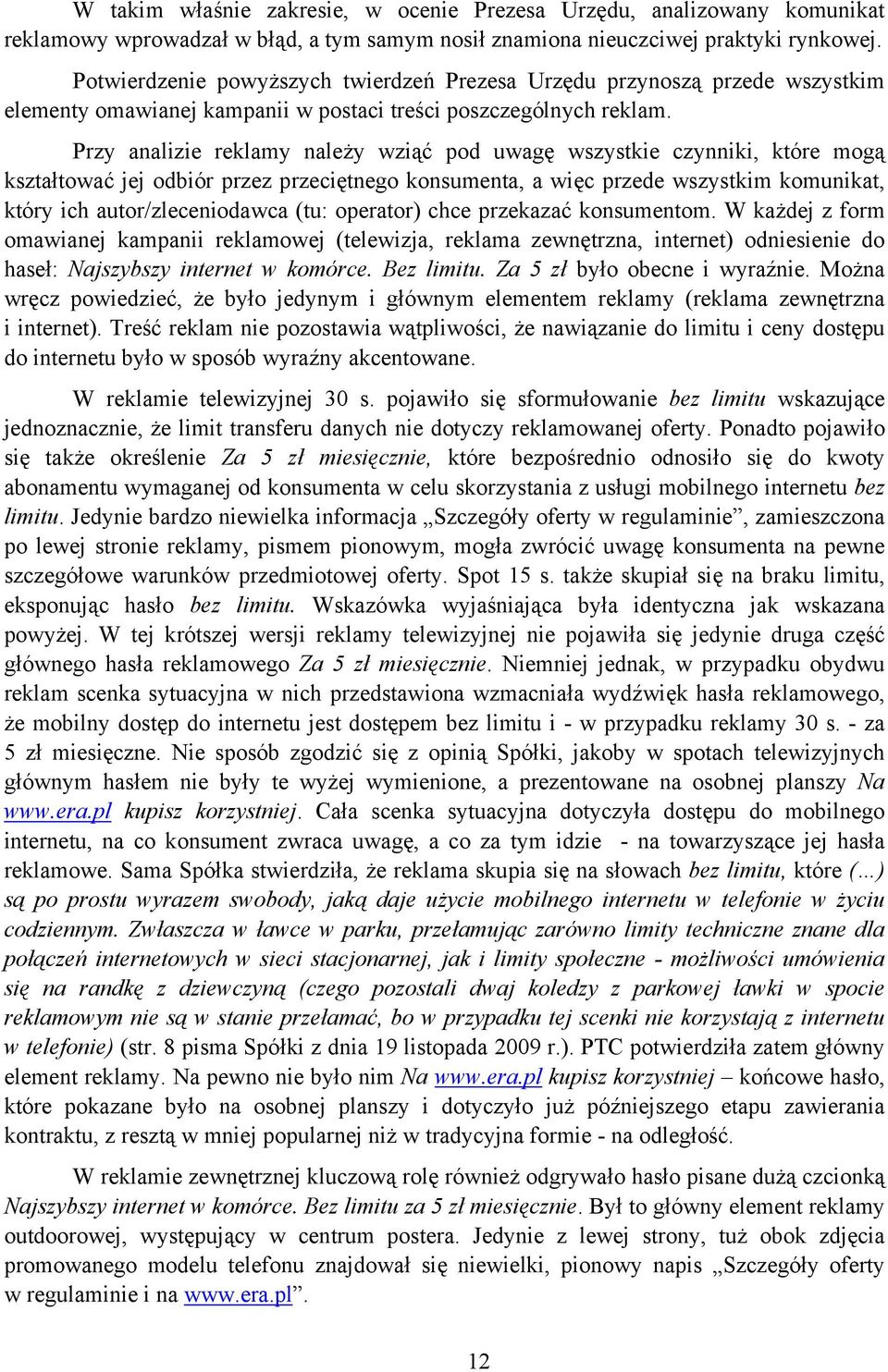 Przy analizie reklamy należy wziąć pod uwagę wszystkie czynniki, które mogą kształtować jej odbiór przez przeciętnego konsumenta, a więc przede wszystkim komunikat, który ich autor/zleceniodawca (tu: