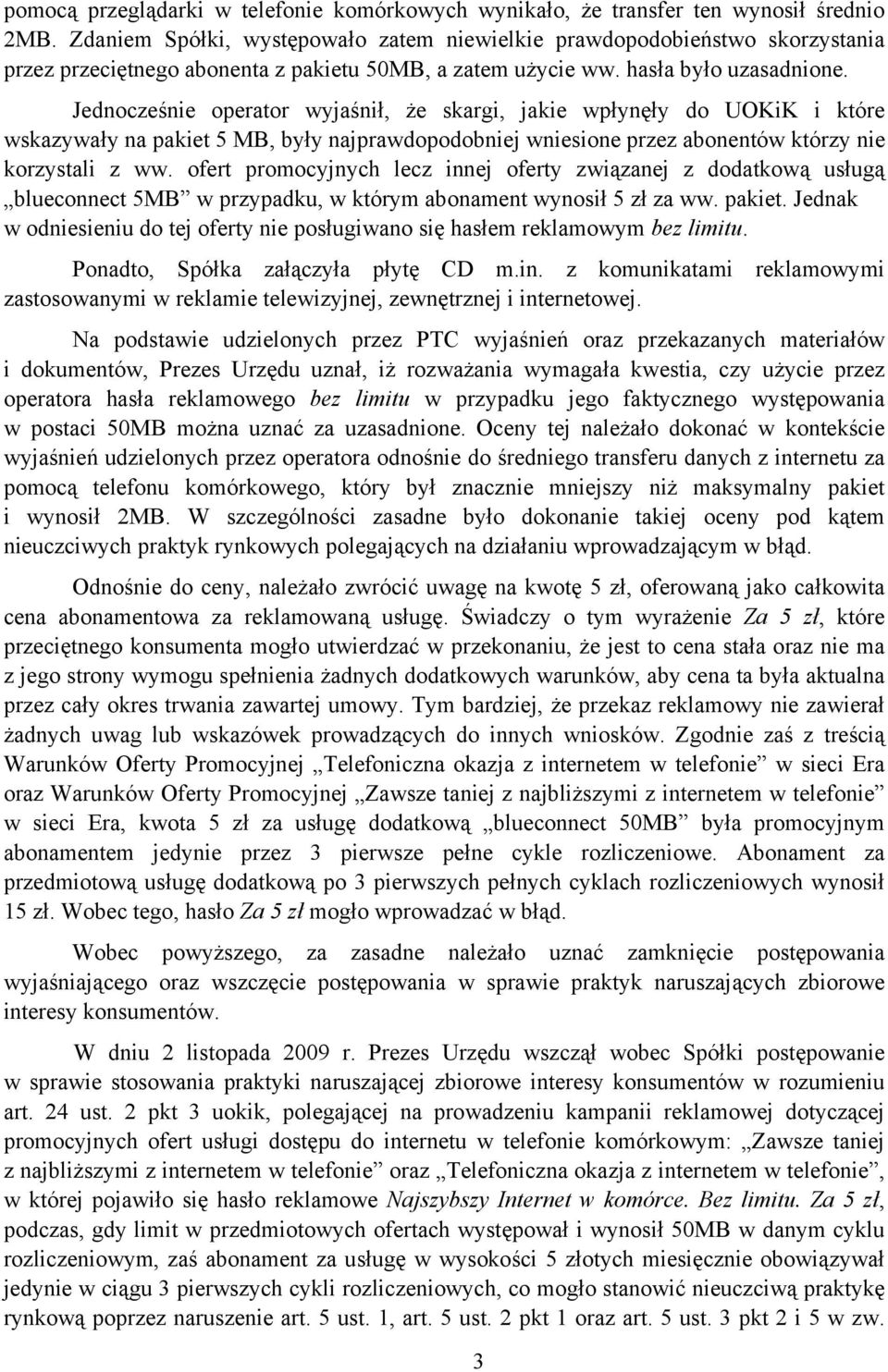 Jednocześnie operator wyjaśnił, że skargi, jakie wpłynęły do UOKiK i które wskazywały na pakiet 5 MB, były najprawdopodobniej wniesione przez abonentów którzy nie korzystali z ww.