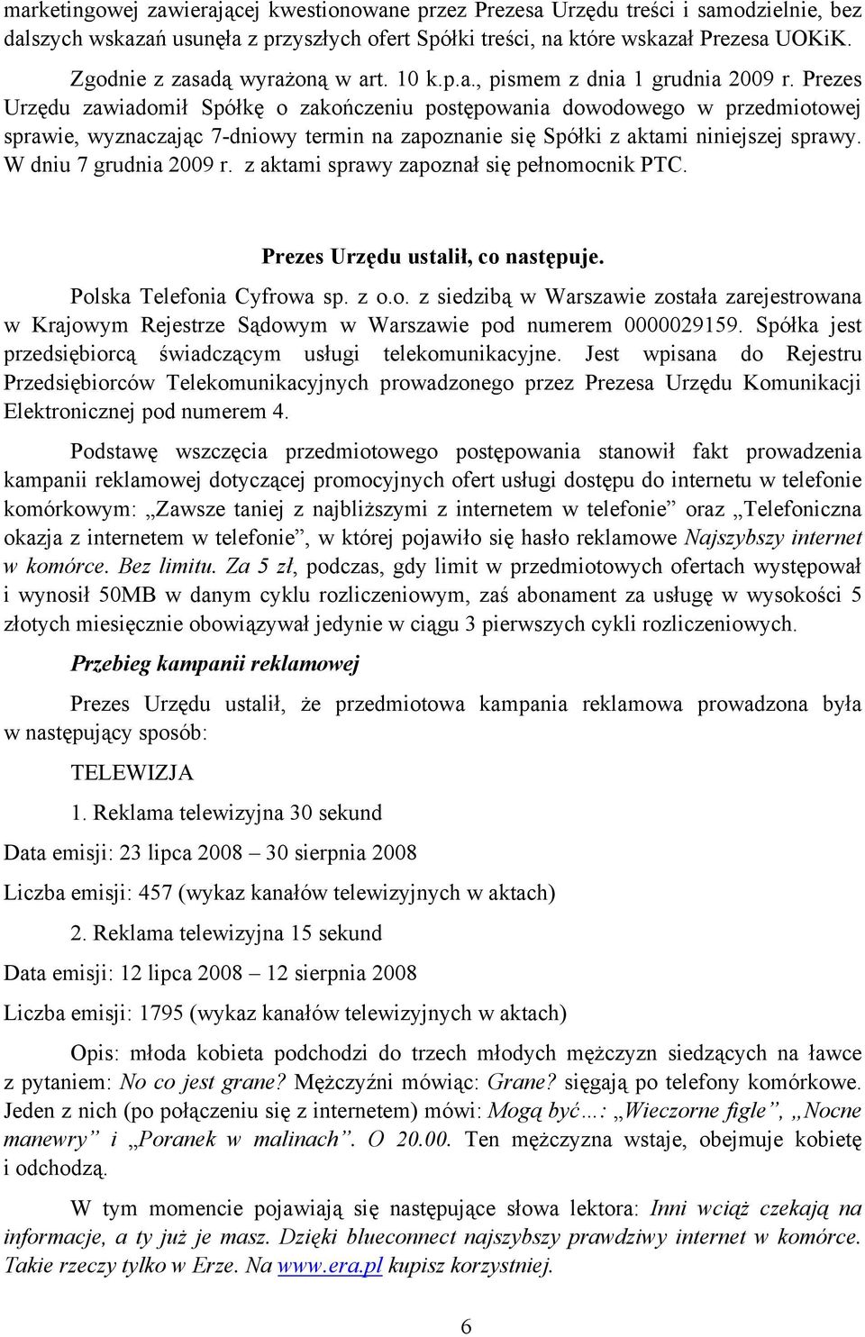 Prezes Urzędu zawiadomił Spółkę o zakończeniu postępowania dowodowego w przedmiotowej sprawie, wyznaczając 7-dniowy termin na zapoznanie się Spółki z aktami niniejszej sprawy. W dniu 7 grudnia 2009 r.