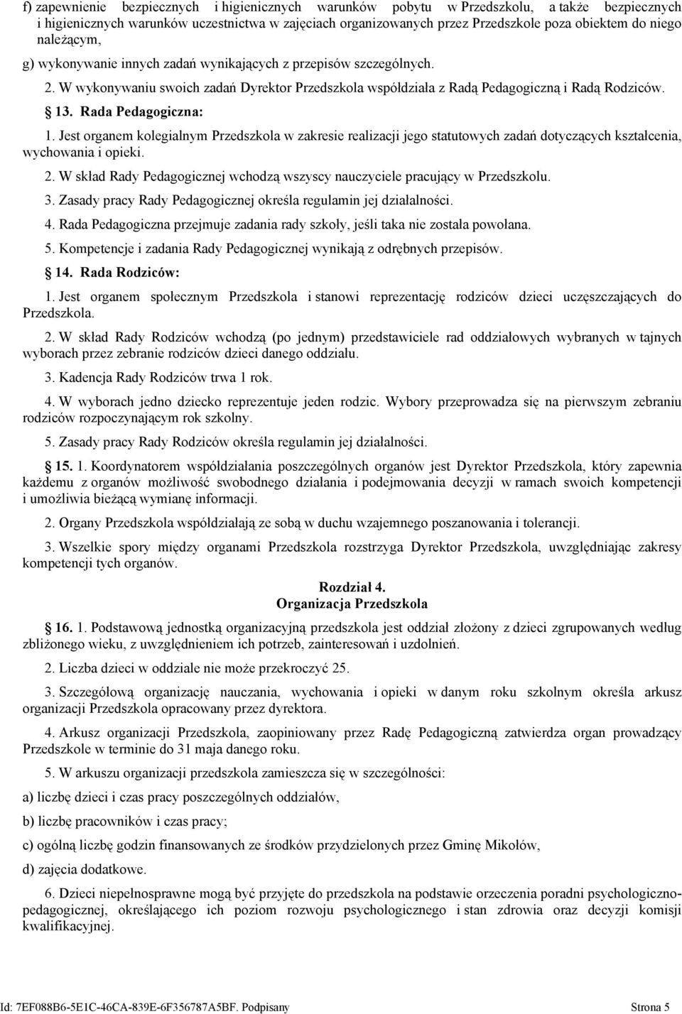 Rada Pedagogiczna: 1. Jest organem kolegialnym Przedszkola w zakresie realizacji jego statutowych zadań dotyczących kształcenia, wychowania i opieki. 2.