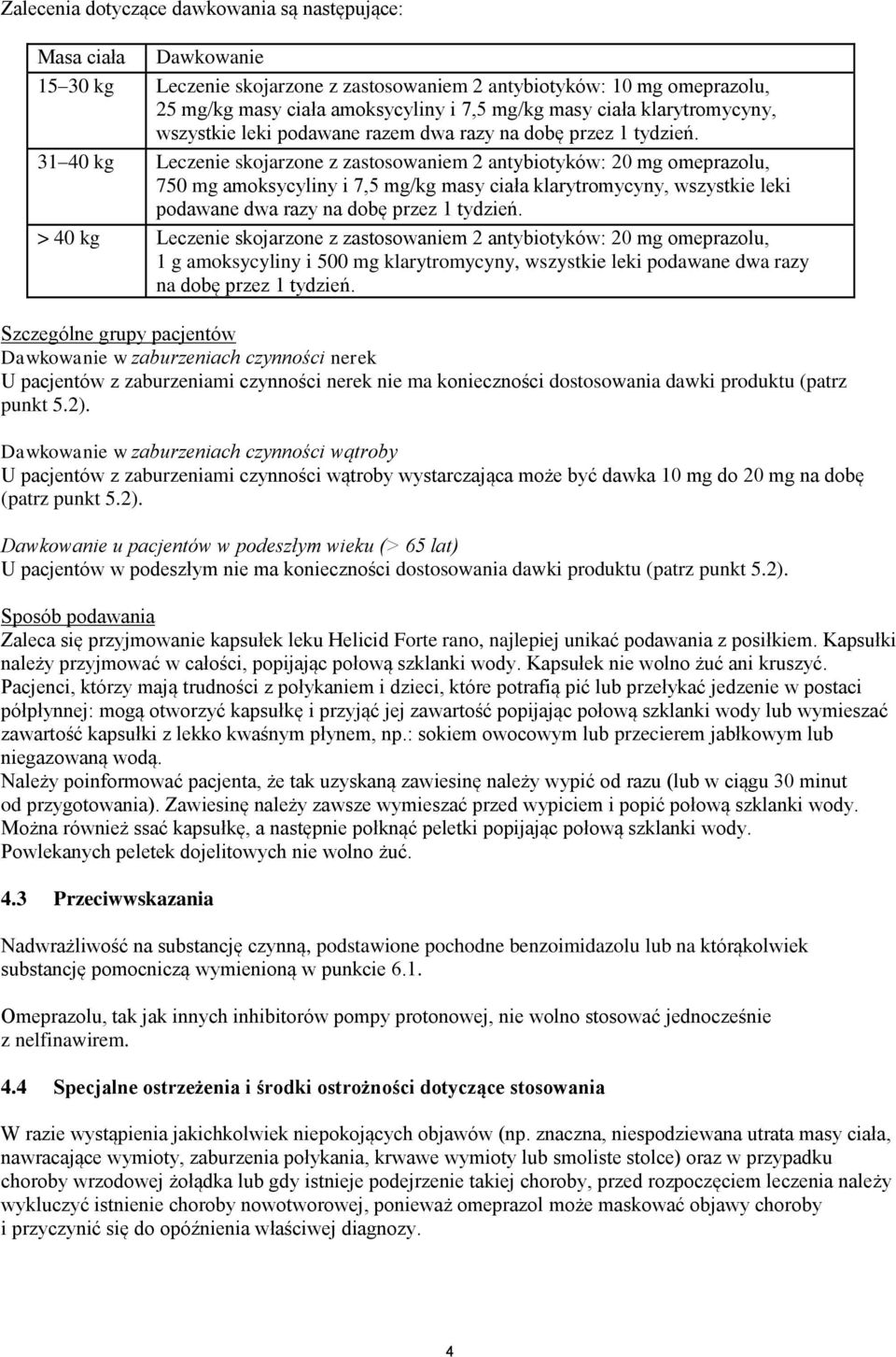 31 40 kg Leczenie skojarzone z zastosowaniem 2 antybiotyków: 20 mg omeprazolu, 750 mg amoksycyliny i 7,5 mg/kg masy ciała klarytromycyny, wszystkie leki podawane dwa razy na dobę przez 1 tydzień.