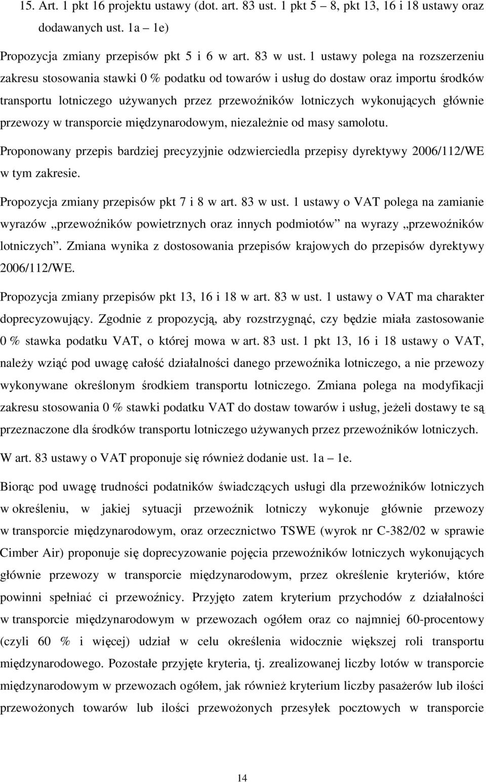 głównie przewozy w transporcie międzynarodowym, niezależnie od masy samolotu. Proponowany przepis bardziej precyzyjnie odzwierciedla przepisy dyrektywy 2006/112/WE w tym zakresie.