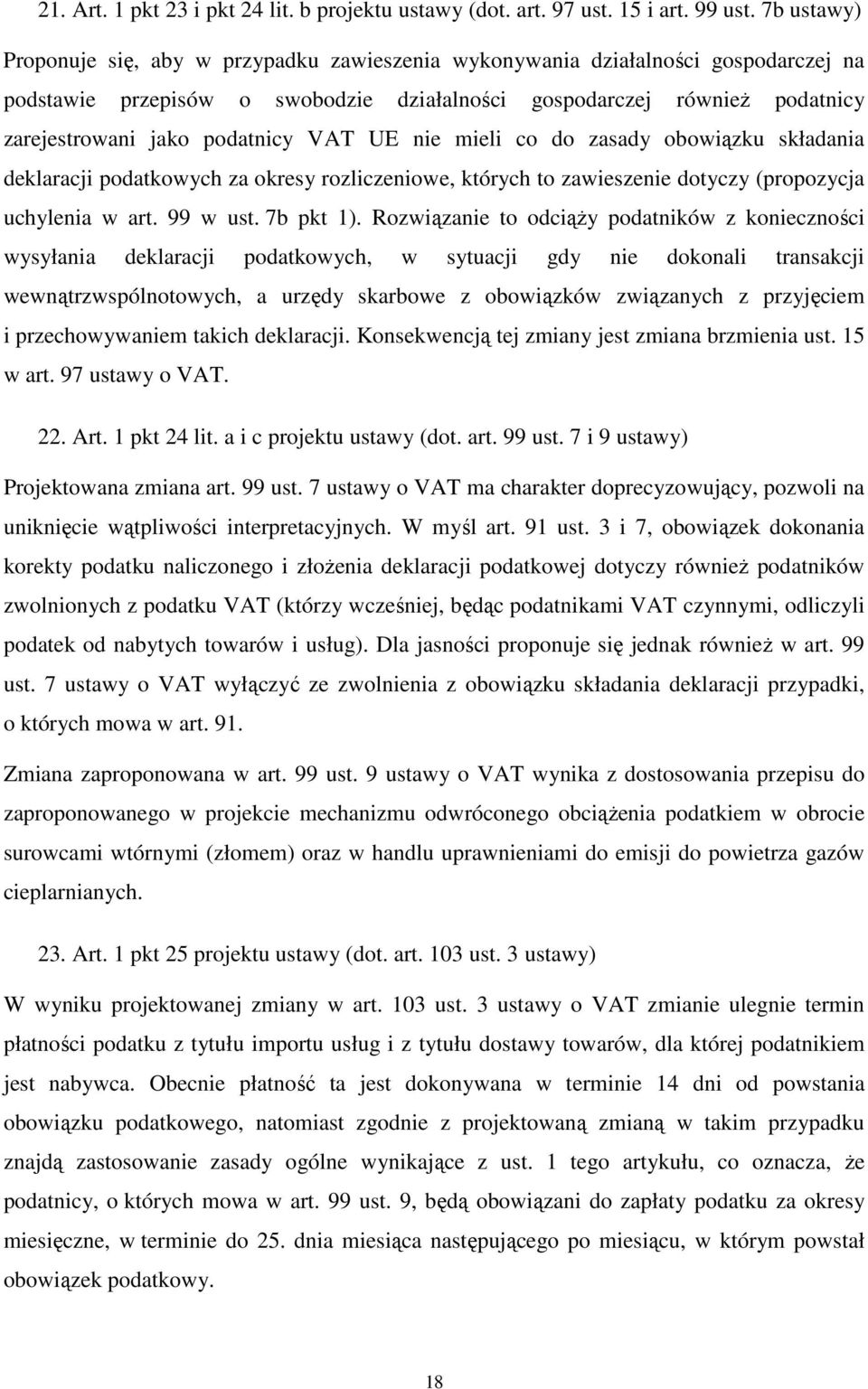 podatnicy VAT UE nie mieli co do zasady obowiązku składania deklaracji podatkowych za okresy rozliczeniowe, których to zawieszenie dotyczy (propozycja uchylenia w art. 99 w ust. 7b pkt 1).