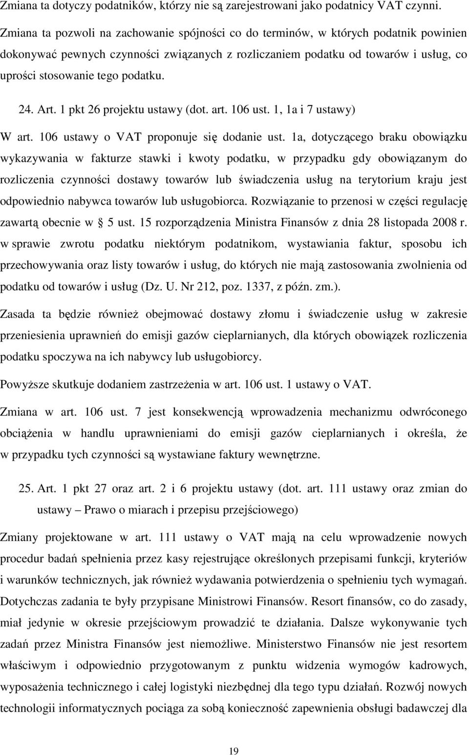 podatku. 24. Art. 1 pkt 26 projektu ustawy (dot. art. 106 ust. 1, 1a i 7 ustawy) W art. 106 ustawy o VAT proponuje się dodanie ust.