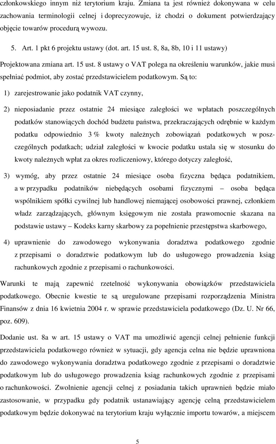 art. 15 ust. 8, 8a, 8b, 10 i 11 ustawy) Projektowana zmiana art. 15 ust. 8 ustawy o VAT polega na określeniu warunków, jakie musi spełniać podmiot, aby zostać przedstawicielem podatkowym.