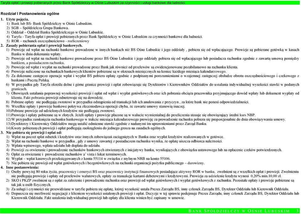 Zasady pobierania opłat i prowizji bankowych. 1) Prowizje od wpłat na rachunki bankowe prowadzone w innych bankach niż BS Ośno Lubuskie i jego oddziały, pobiera się od wpłacającego.