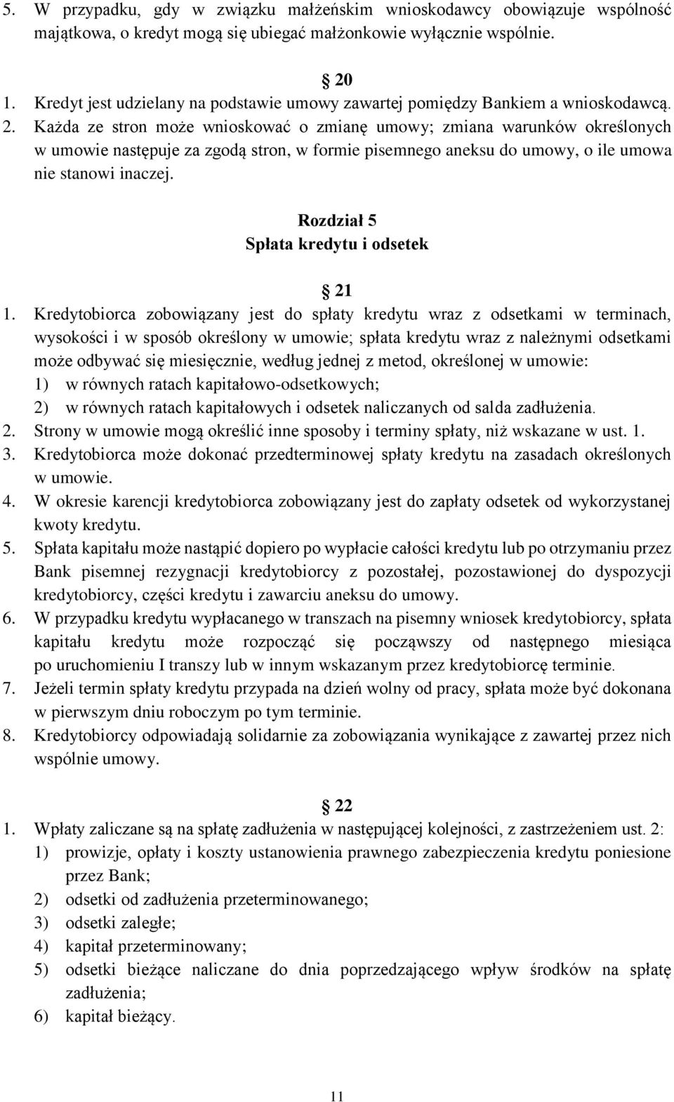 Każda ze stron może wnioskować o zmianę umowy; zmiana warunków określonych w umowie następuje za zgodą stron, w formie pisemnego aneksu do umowy, o ile umowa nie stanowi inaczej.