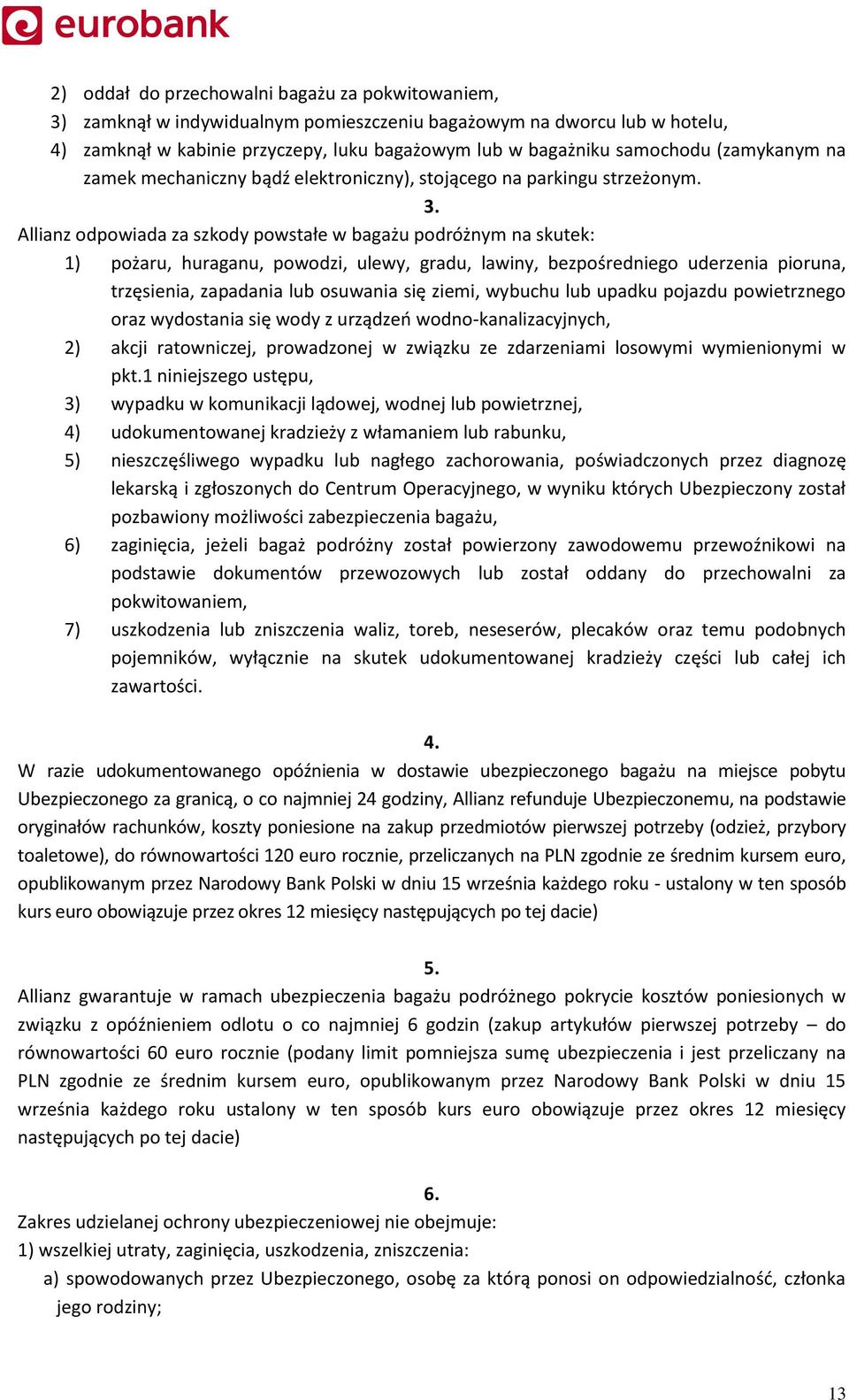 Allianz odpowiada za szkody powstałe w bagażu podróżnym na skutek: 1) pożaru, huraganu, powodzi, ulewy, gradu, lawiny, bezpośredniego uderzenia pioruna, trzęsienia, zapadania lub osuwania się ziemi,