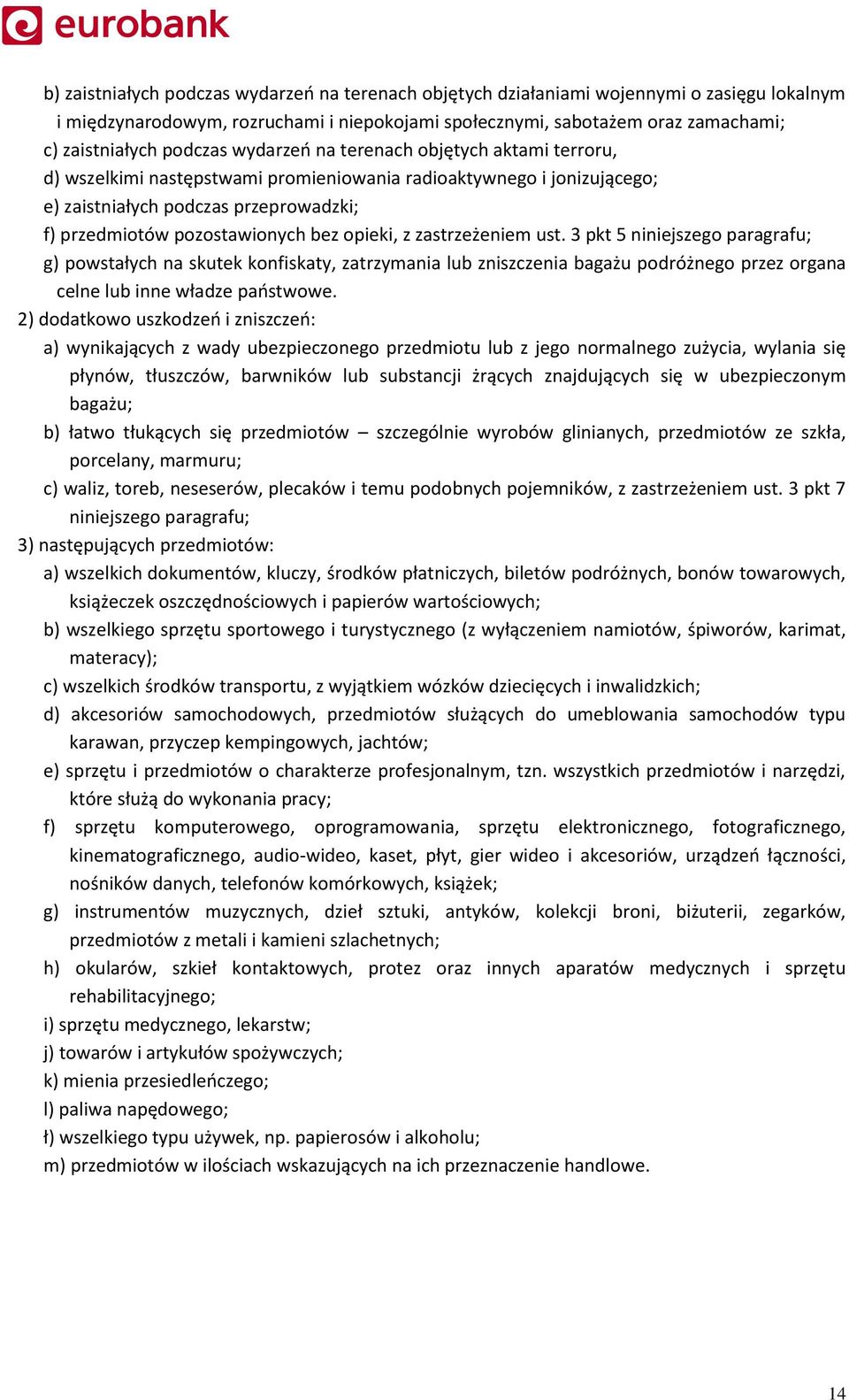 opieki, z zastrzeżeniem ust. 3 pkt 5 niniejszego paragrafu; g) powstałych na skutek konfiskaty, zatrzymania lub zniszczenia bagażu podróżnego przez organa celne lub inne władze państwowe.