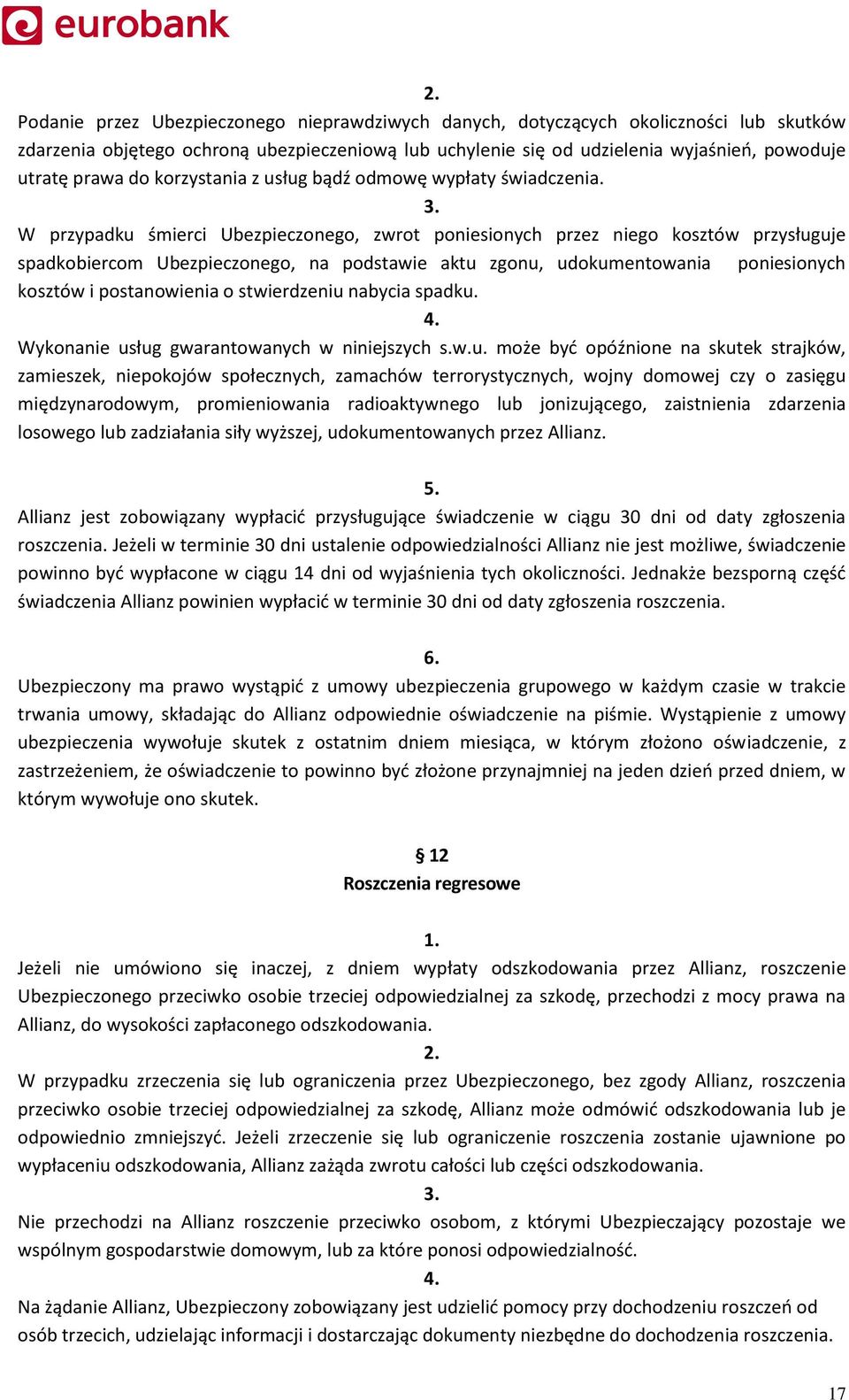 W przypadku śmierci Ubezpieczonego, zwrot poniesionych przez niego kosztów przysługuje spadkobiercom Ubezpieczonego, na podstawie aktu zgonu, udokumentowania poniesionych kosztów i postanowienia o