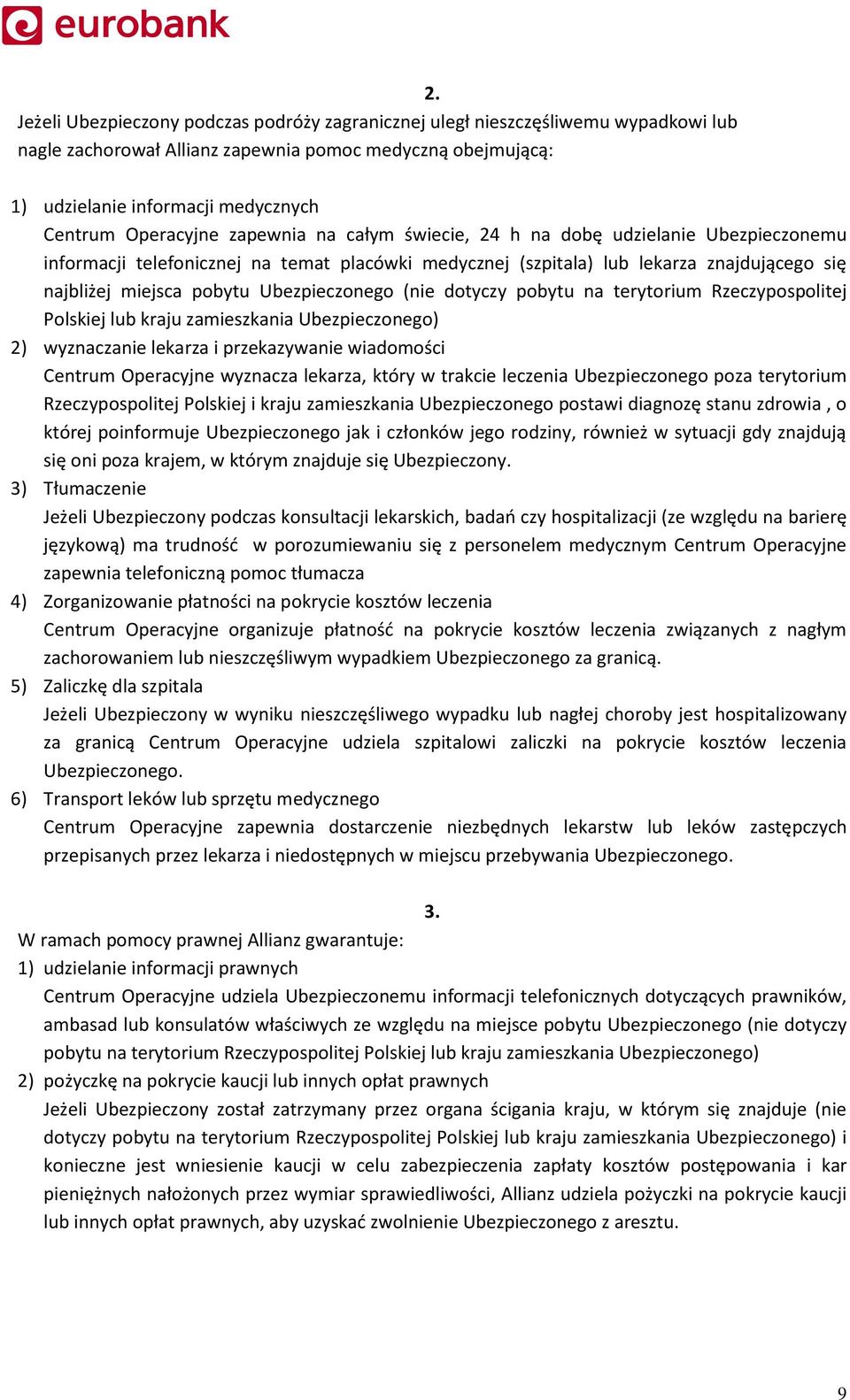 Ubezpieczonego (nie dotyczy pobytu na terytorium Rzeczypospolitej Polskiej lub kraju zamieszkania Ubezpieczonego) 2) wyznaczanie lekarza i przekazywanie wiadomości Centrum Operacyjne wyznacza