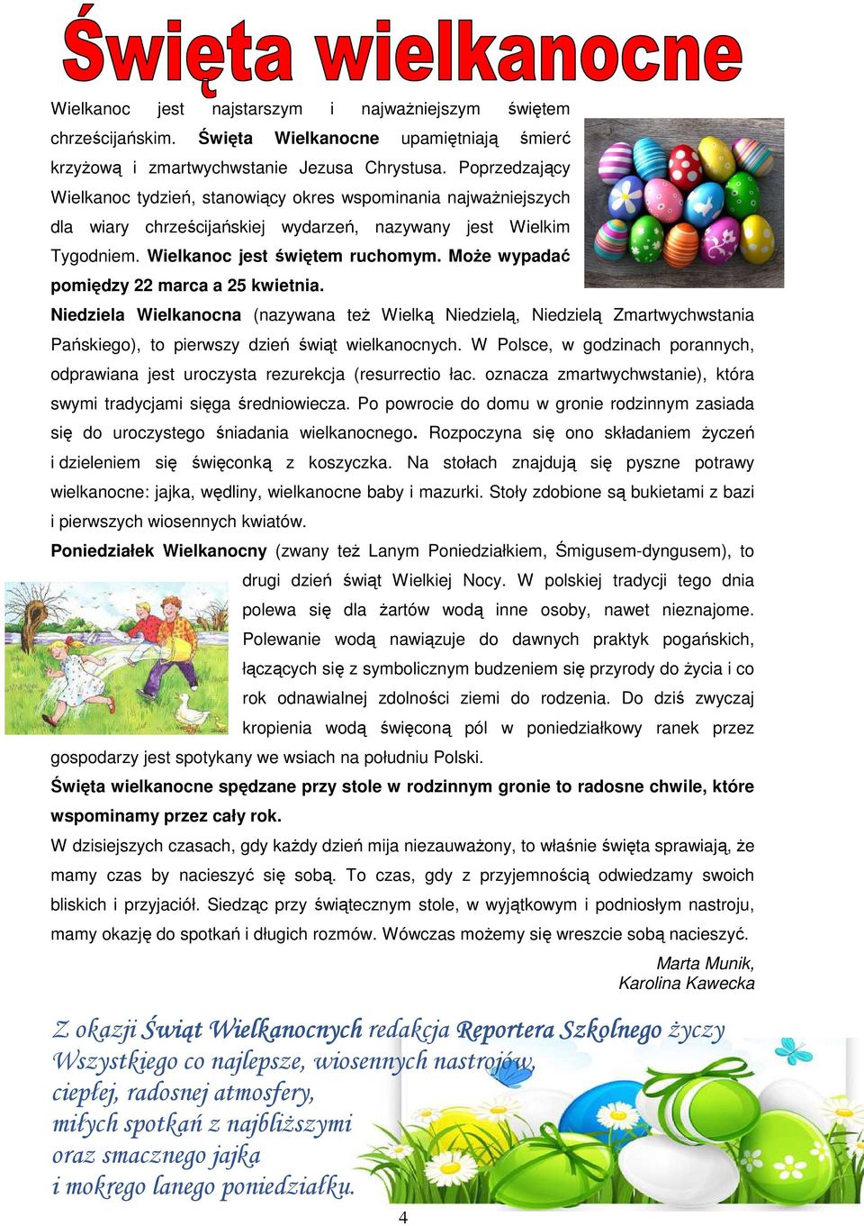 Może wypadać pomiędzy 22 marca a 25 kwietnia. Niedziela Wielkanocna (nazywana też Wielką Niedzielą, Niedzielą Zmartwychwstania Pańskiego), to pierwszy dzień świąt wielkanocnych.