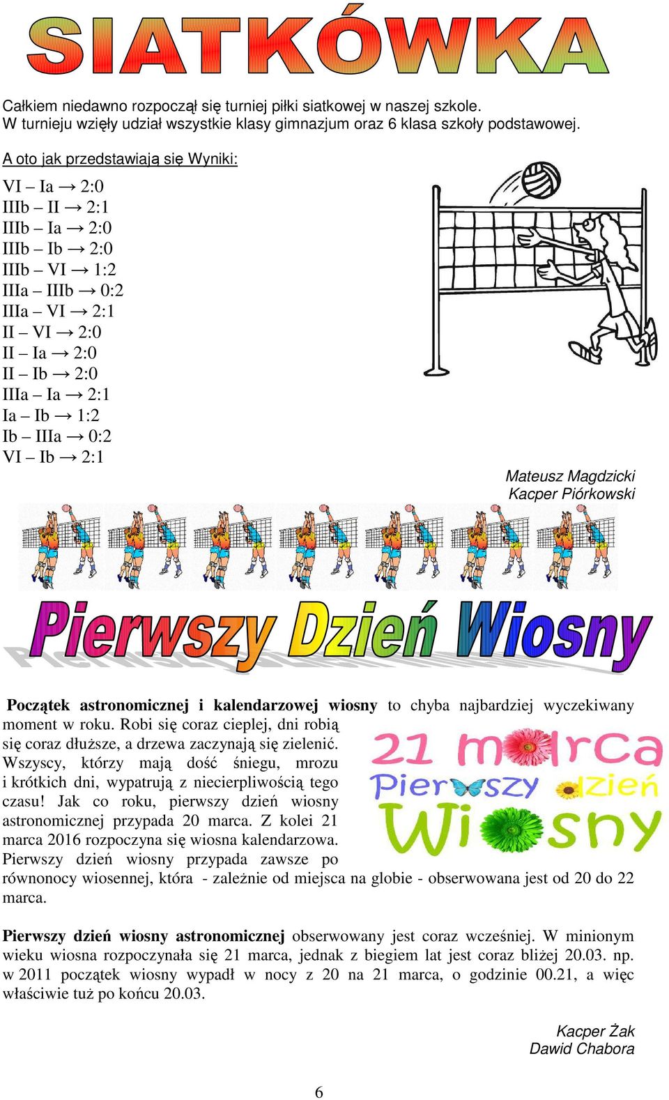 Mateusz Magdzicki Kacper Piórkowski Początek astronomicznej i kalendarzowej wiosny to chyba najbardziej wyczekiwany moment w roku.