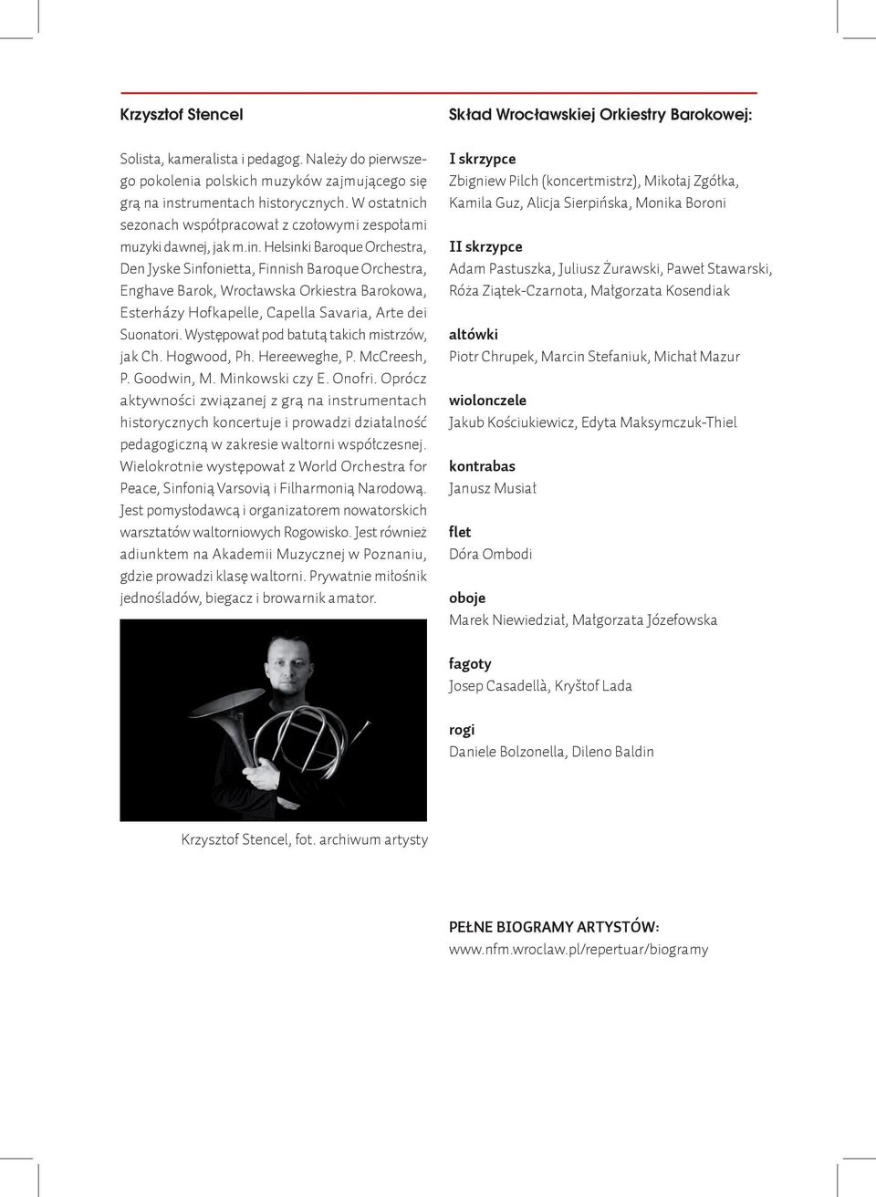 Helsinki Baroque Orchestra, Den Jyske Sinfonietta, Finnish Baroque Orchestra, Enghave Barok, Wrocławska Orkiestra Barokowa, Esterházy Hofkapelle, Capella Savaria, Arte dei Suonatori.