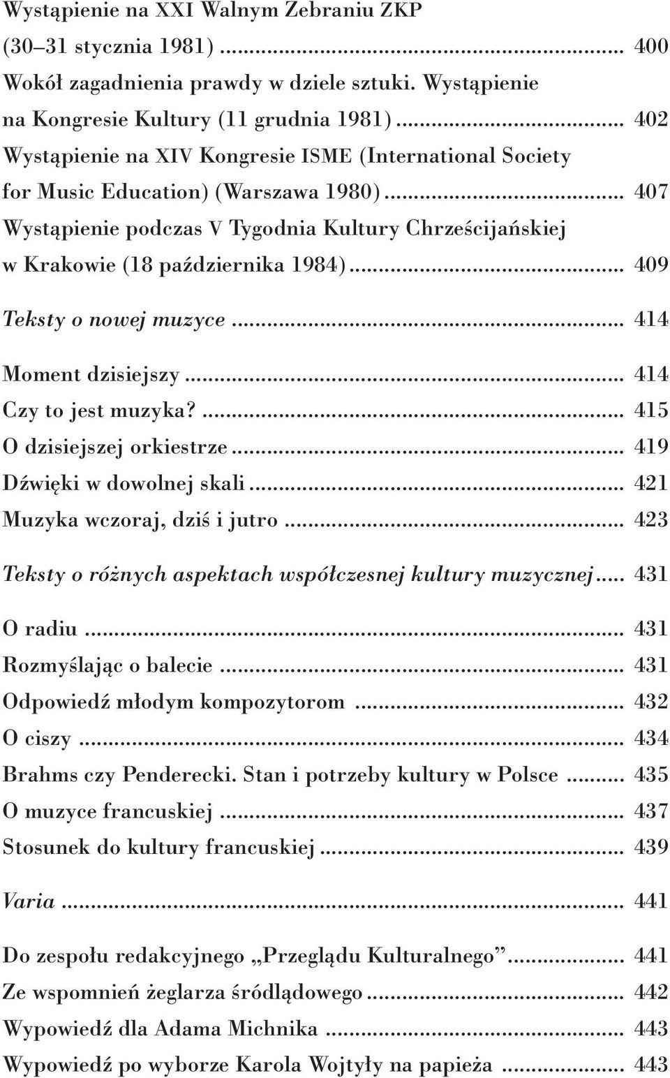 .. 409 Teksty o nowej muzyce... 414 Moment dzisiejszy... 414 Czy to jest muzyka?... 415 O dzisiejszej orkiestrze... 419 Dźwięki w dowolnej skali... 421 Muzyka wczoraj, dziś i jutro.