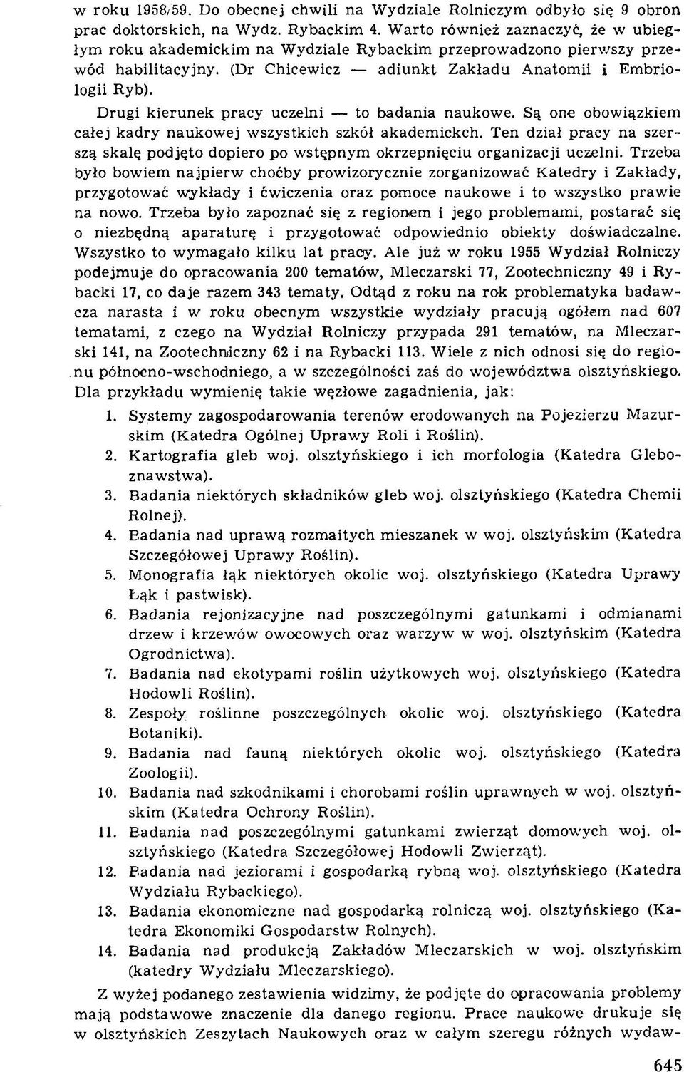 D rugi kierunek pracy uczelni to badania naukowe. Są one obow iązkiem całej kadry naukow ej w szystkich szkół akadem ickch.