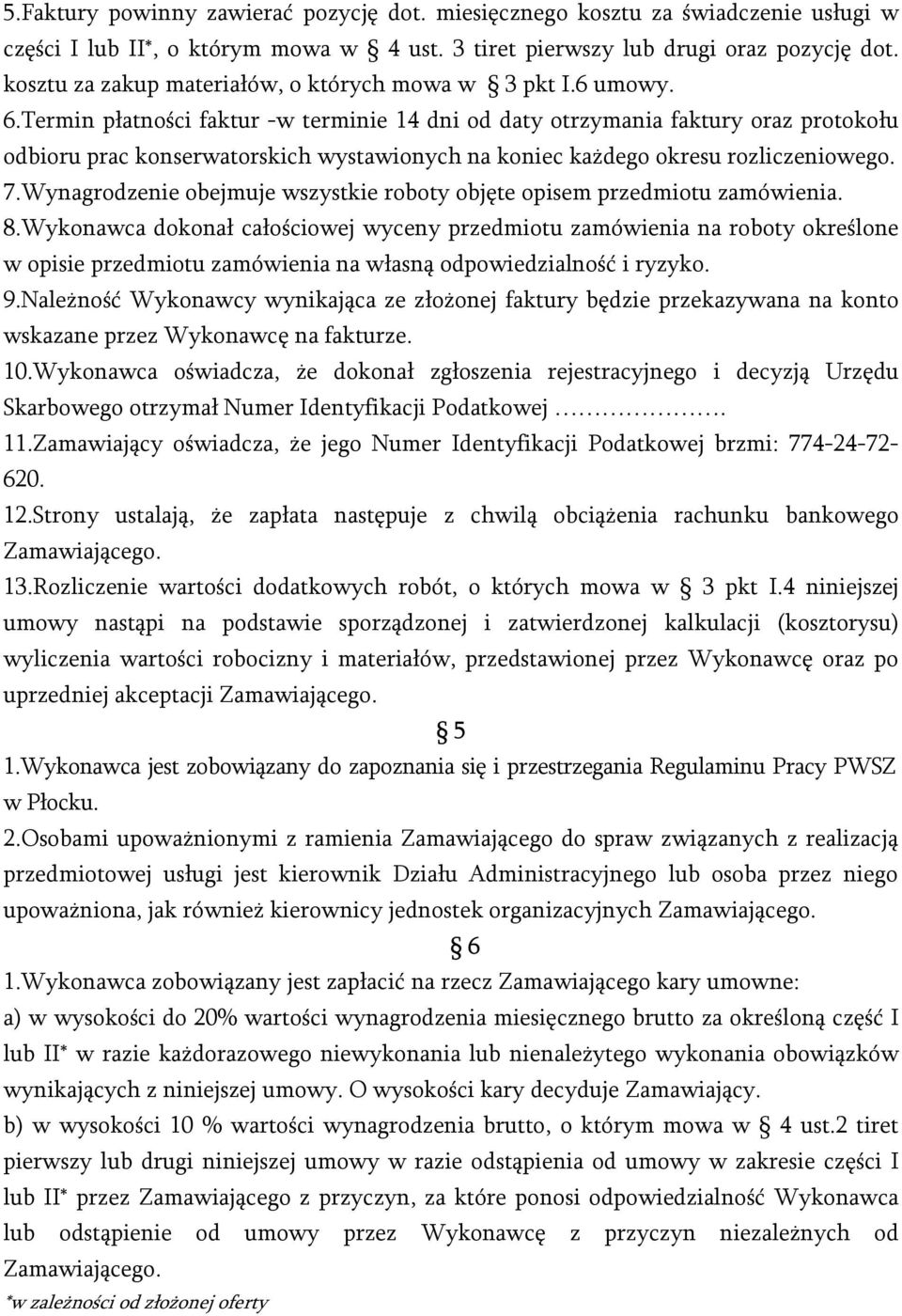 Termin płatności faktur -w terminie 14 dni od daty otrzymania faktury oraz protokołu odbioru prac konserwatorskich wystawionych na koniec każdego okresu rozliczeniowego. 7.