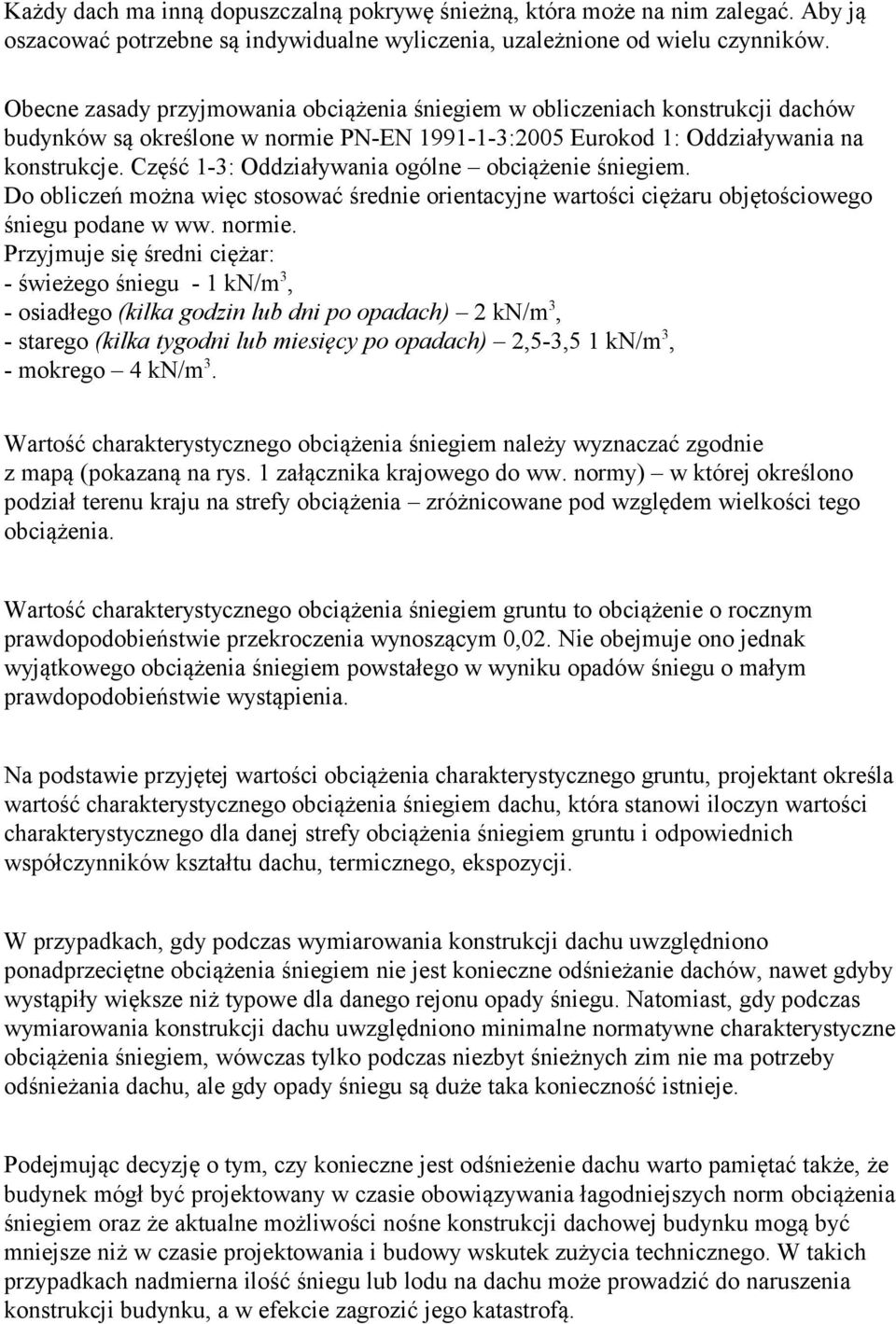 Część 1-3: Oddziaływania ogólne obciążenie śniegiem. Do obliczeń można więc stosować średnie orientacyjne wartości ciężaru objętościowego śniegu podane w ww. normie.