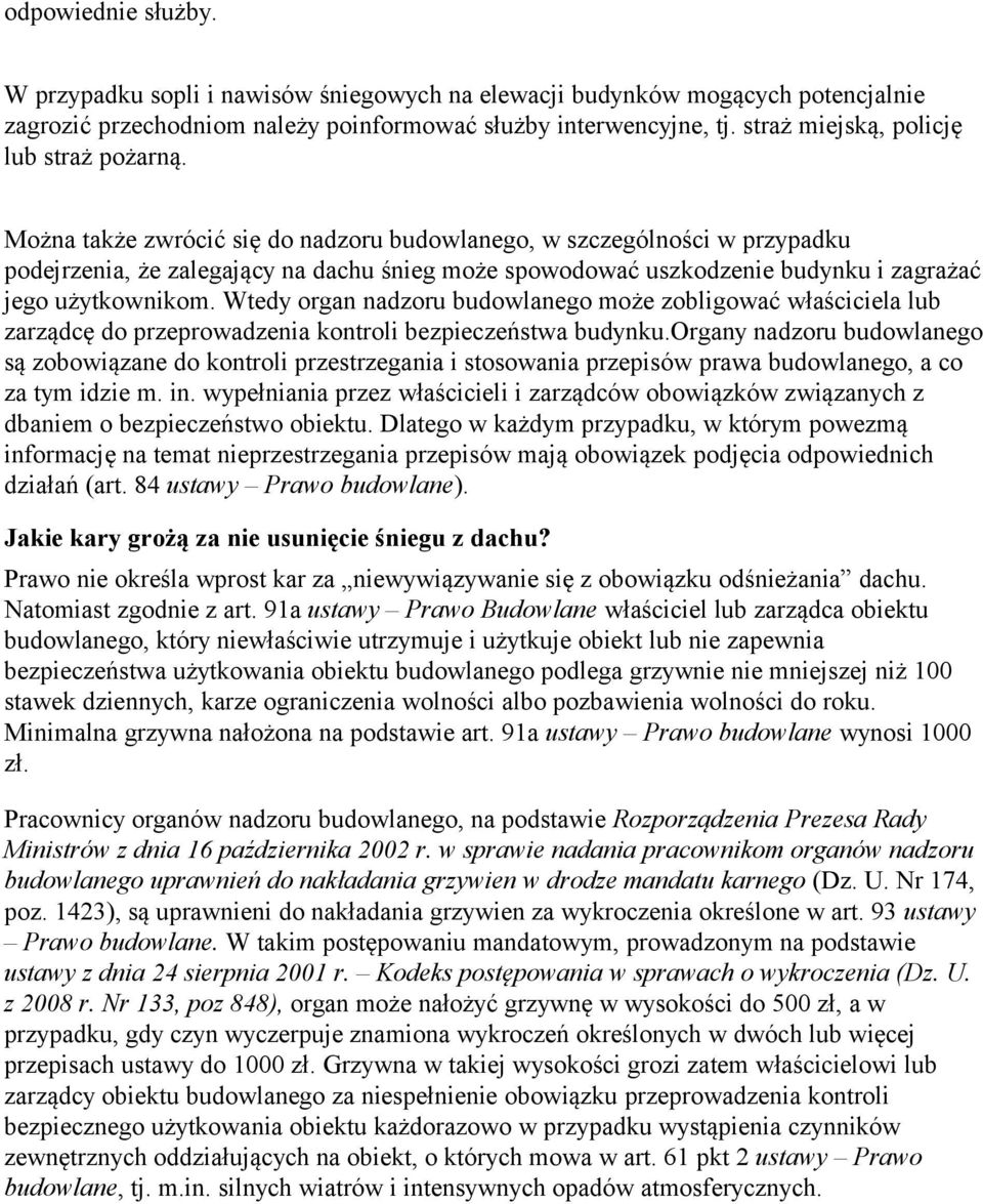 Można także zwrócić się do nadzoru budowlanego, w szczególności w przypadku podejrzenia, że zalegający na dachu śnieg może spowodować uszkodzenie budynku i zagrażać jego użytkownikom.