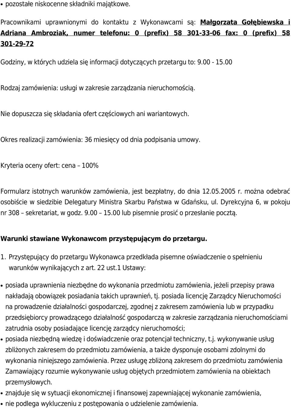 informacji dotyczących przetargu to: 9.00-15.00 Rodzaj zamówienia: usługi w zakresie zarządzania nieruchomością. Nie dopuszcza się składania ofert częściowych ani wariantowych.