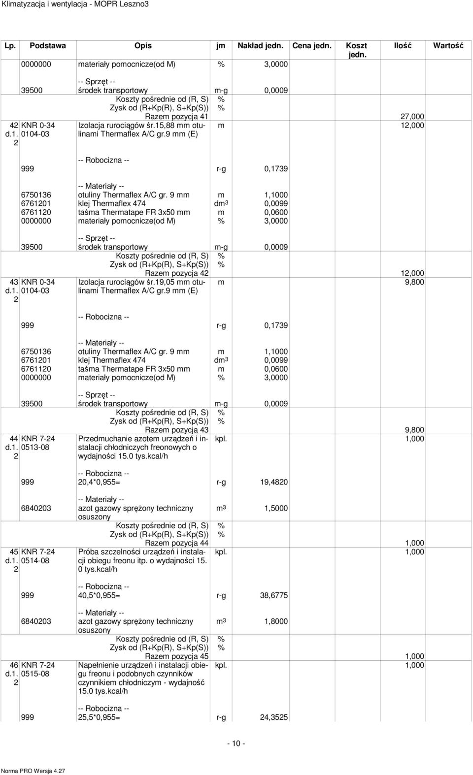 9 m,000 6760 klej Thermaflex 474 dm 3 0,0099 6760 taśma Thermatape FR 3x50 m 0,0600 0000000 materiały pomocnicze(od M) % 3,0000 39500 środek transportowy m-g 0,0009 43 KNR 0-34 d.