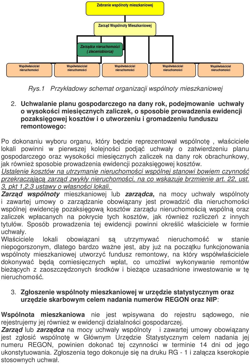 remontowego: Po dokonaniu wyboru organu, który będzie reprezentował wspólnotę, właściciele lokali powinni w pierwszej kolejności podjąć uchwały o zatwierdzeniu planu gospodarczego oraz wysokości