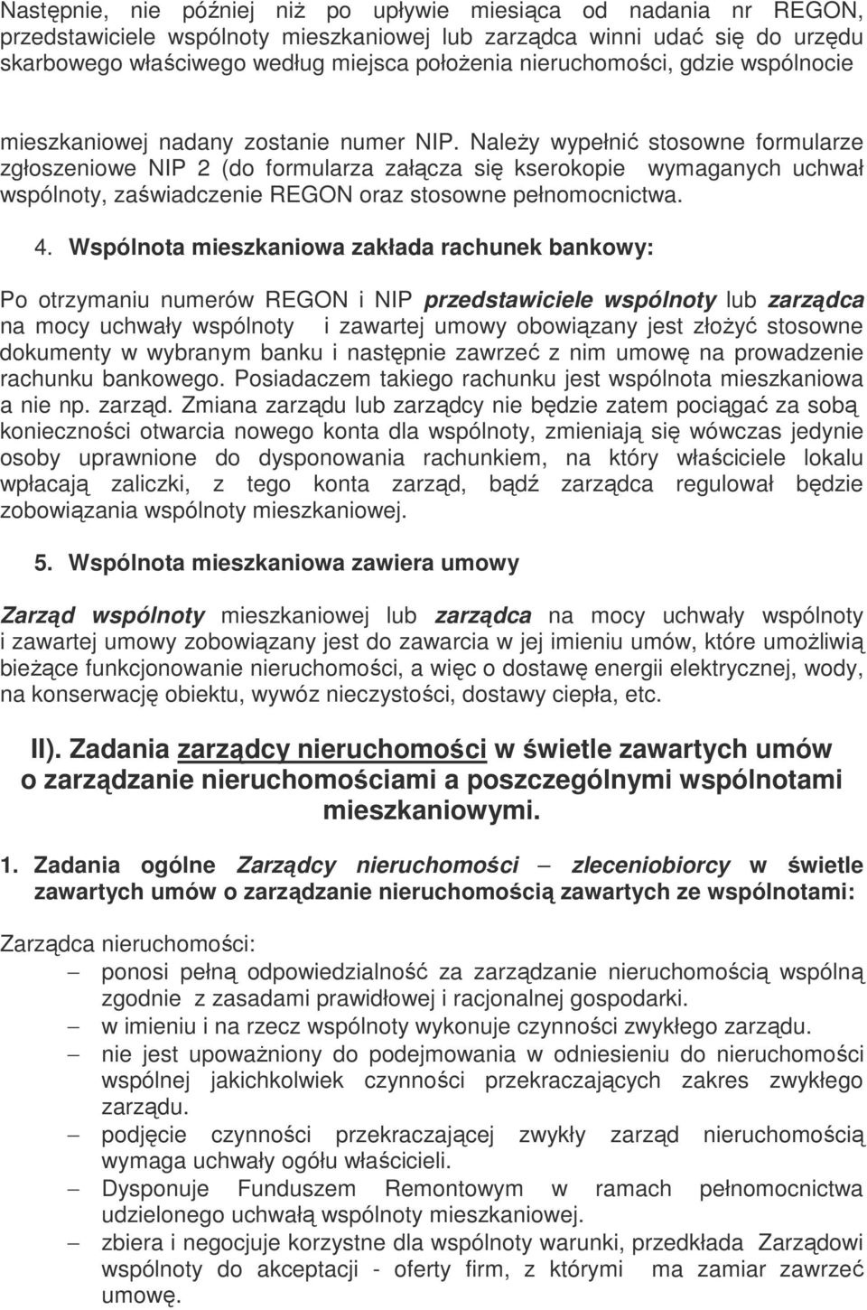 NaleŜy wypełnić stosowne formularze zgłoszeniowe NIP 2 (do formularza załącza się kserokopie wymaganych uchwał wspólnoty, zaświadczenie REGON oraz stosowne pełnomocnictwa. 4.