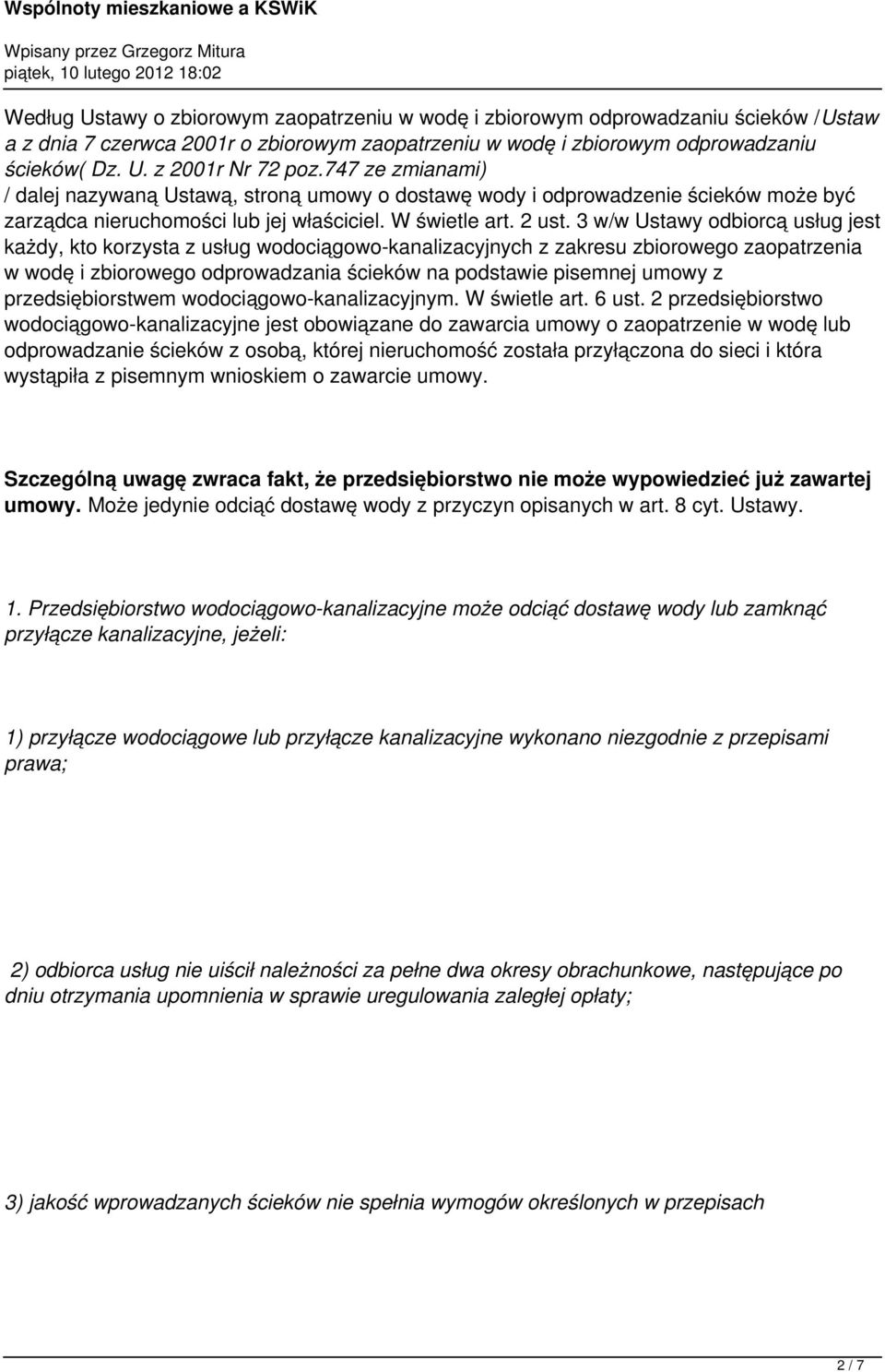 3 w/w Ustawy odbiorcą usług jest każdy, kto korzysta z usług wodociągowo-kanalizacyjnych z zakresu zbiorowego zaopatrzenia w wodę i zbiorowego odprowadzania ścieków na podstawie pisemnej umowy z