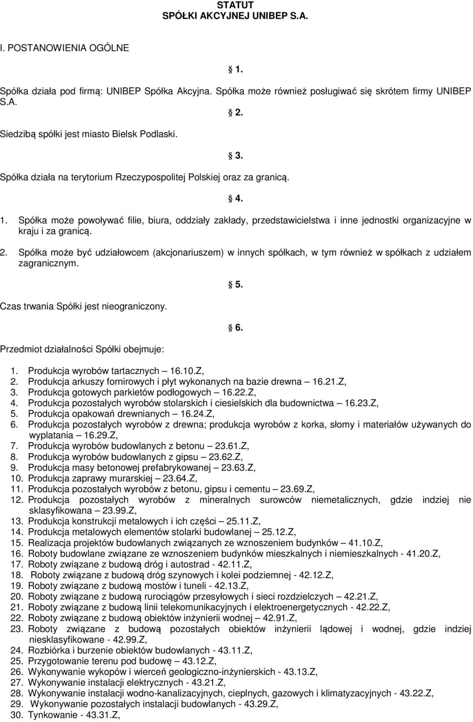 Spółka może powoływać filie, biura, oddziały zakłady, przedstawicielstwa i inne jednostki organizacyjne w kraju i za granicą. 2.