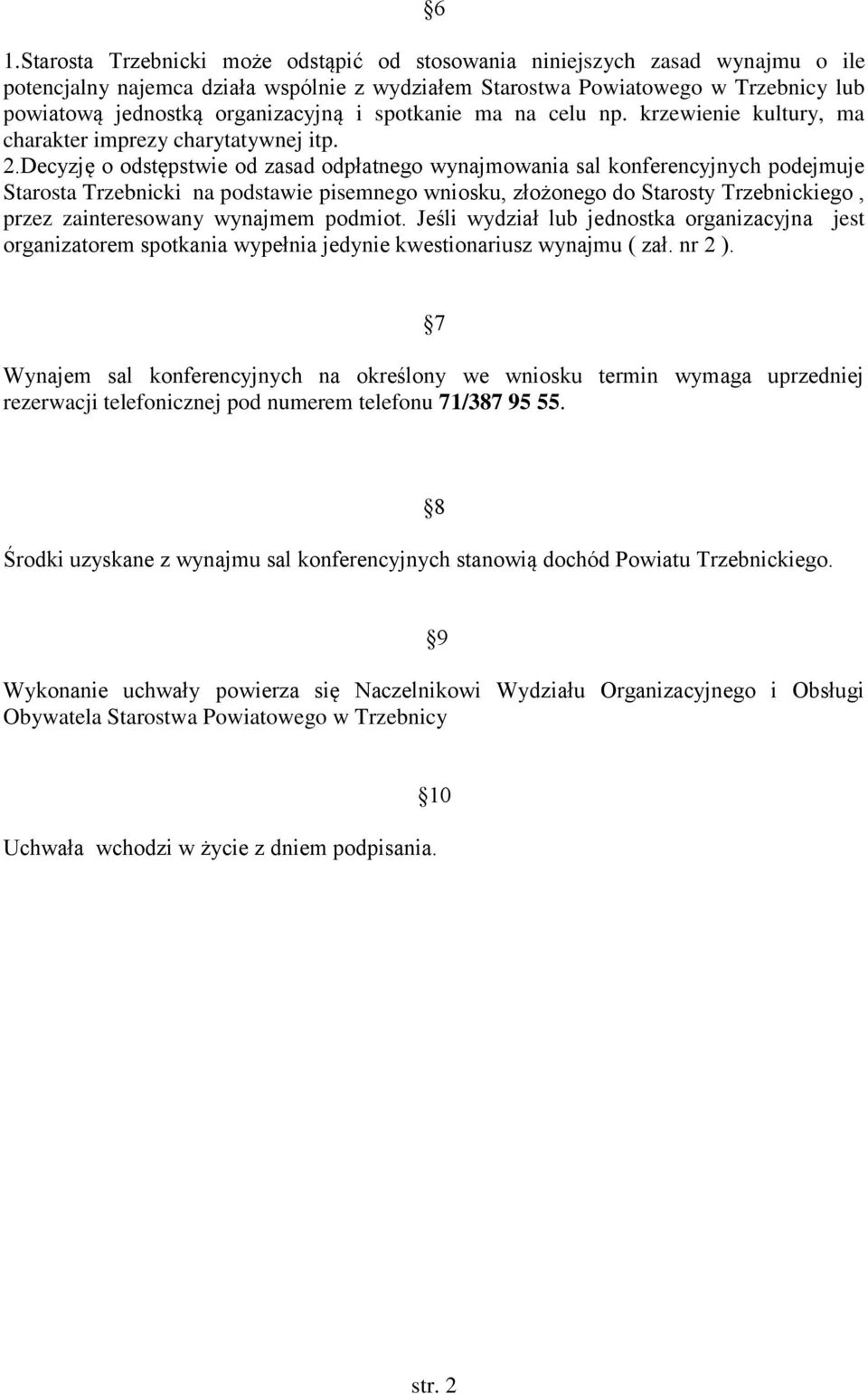 Decyzję o odstępstwie od zasad odpłatnego wynajmowania sal konferencyjnych podejmuje Starosta Trzebnicki na podstawie pisemnego wniosku, złożonego do Starosty Trzebnickiego, przez zainteresowany