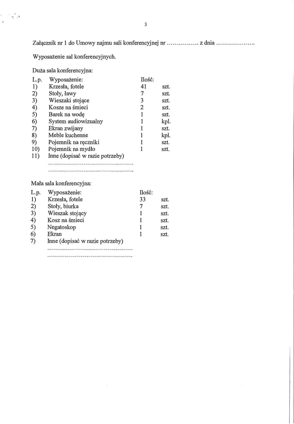 8) Meble kuchenne 1 kpl. 9) Pojemnik na ręczniki 1 szt. 10) Pojemnik na myd ło 1 szt. 11) Inne (dopisać w razie potrzeby) Mała sala konferencyjna: L.p. Wyposażenie: Ilość : 1) Krzes ła, fotele 33 szt.