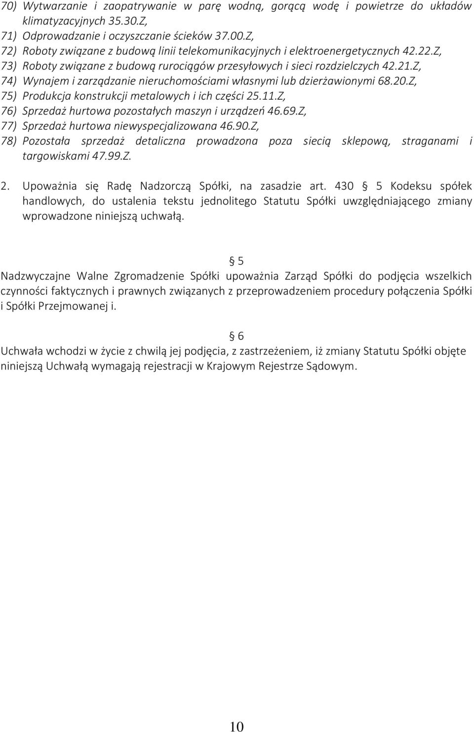 Z, 74) Wynajem i zarządzanie nieruchomościami własnymi lub dzierżawionymi 68.20.Z, 75) Produkcja konstrukcji metalowych i ich części 25.11.Z, 76) Sprzedaż hurtowa pozostałych maszyn i urządzeń 46.69.