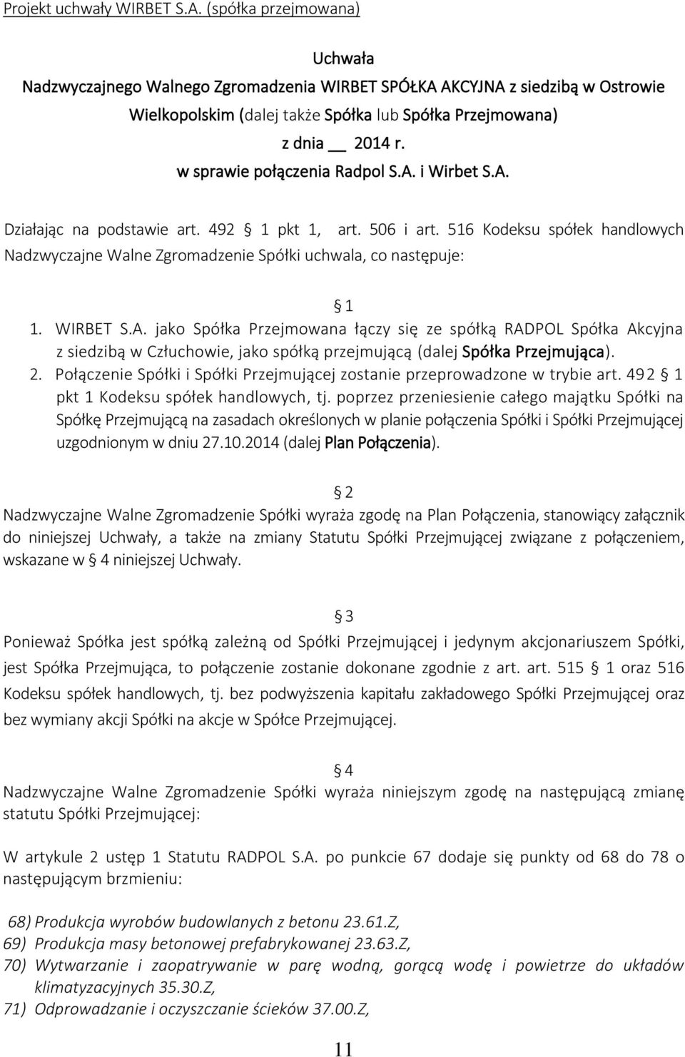 w sprawie połączenia Radpol S.A. i Wirbet S.A. Działając na podstawie art. 492 1 pkt 1, Nadzwyczajne Walne Zgromadzenie Spółki uchwala, co następuje: art. 506 i art. 516 Kodeksu spółek handlowych 1 1.