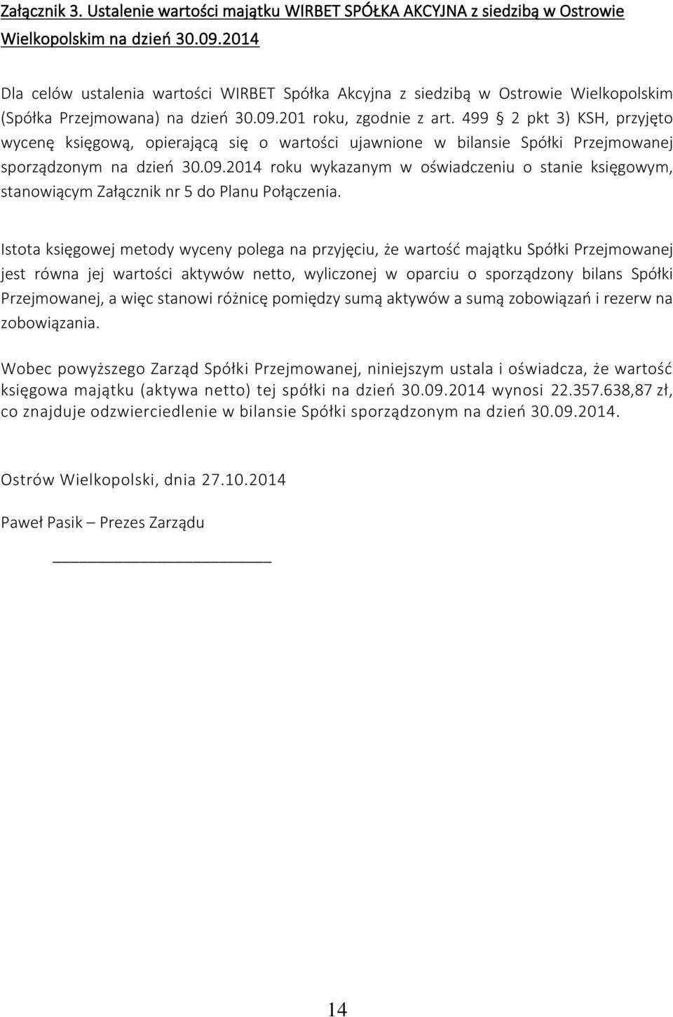 499 2 pkt 3) KSH, przyjęto wycenę księgową, opierającą się o wartości ujawnione w bilansie Spółki Przejmowanej sporządzonym na dzień 30.09.