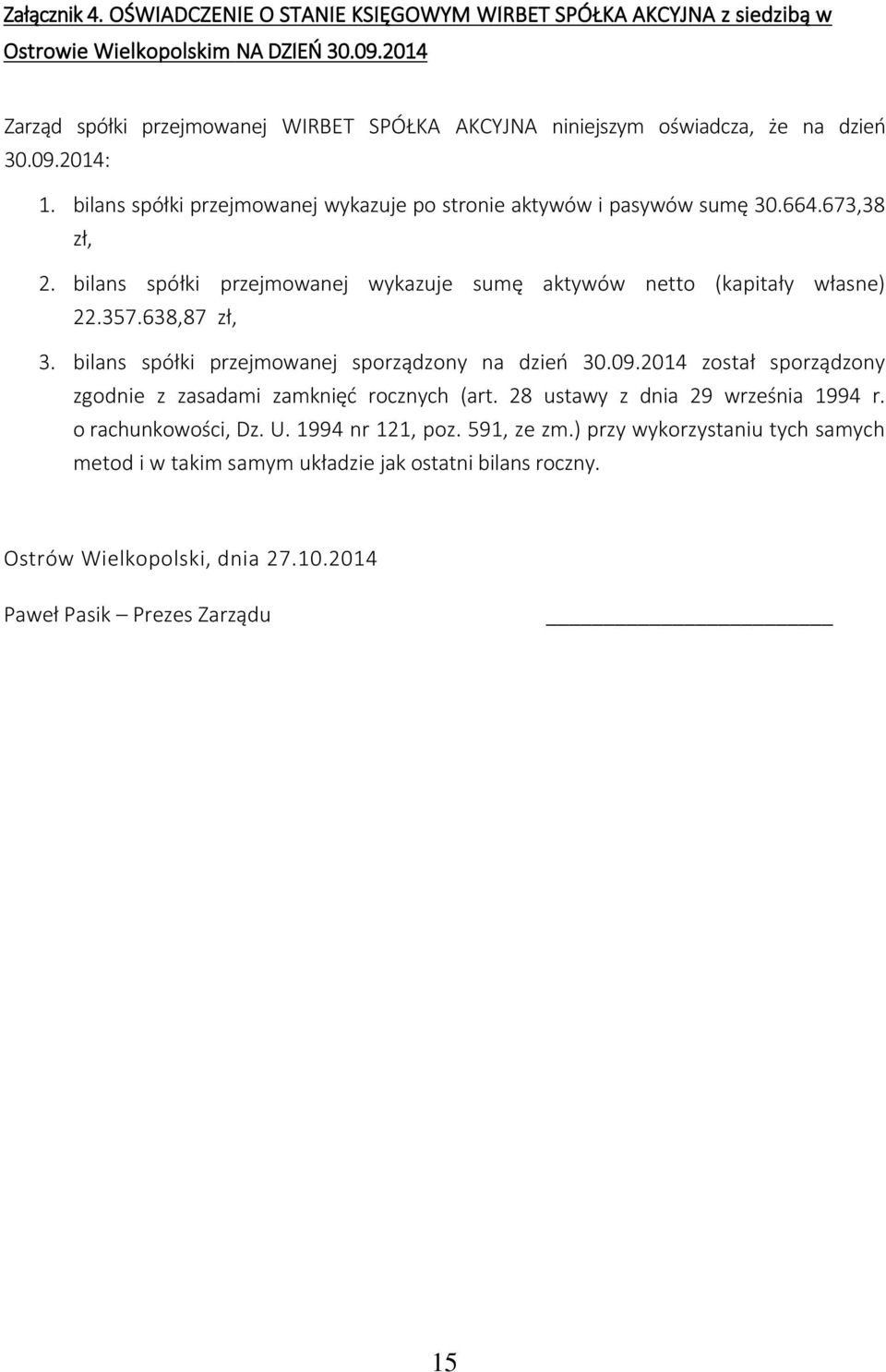 bilans spółki przejmowanej wykazuje sumę aktywów netto (kapitały własne) 22.357.638,87 zł, 3. bilans spółki przejmowanej sporządzony na dzień 30.09.