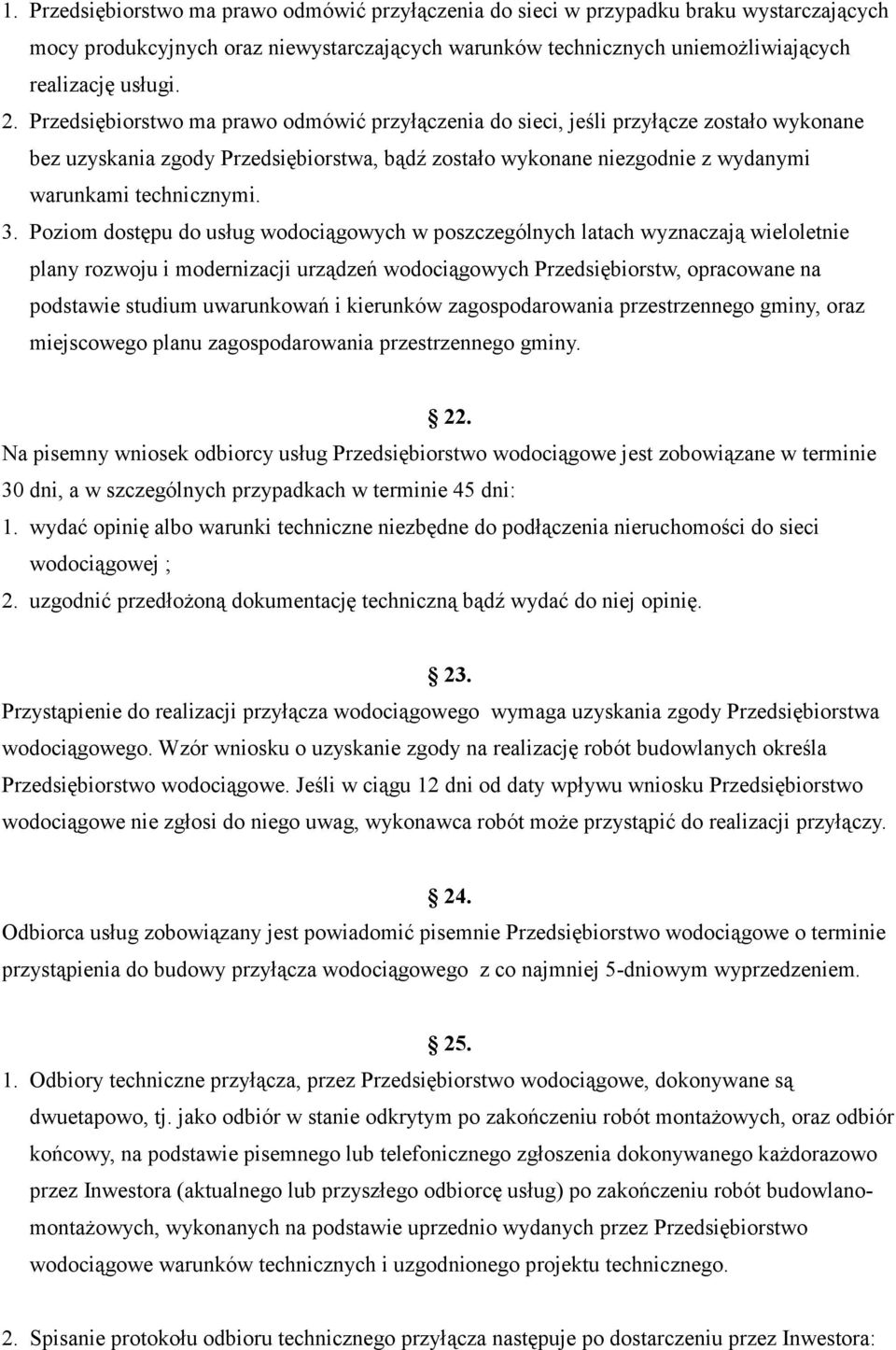 Poziom dostępu do usług wodociągowych w poszczególnych latach wyznaczają wieloletnie plany rozwoju i modernizacji urządzeń wodociągowych Przedsiębiorstw, opracowane na podstawie studium uwarunkowań i