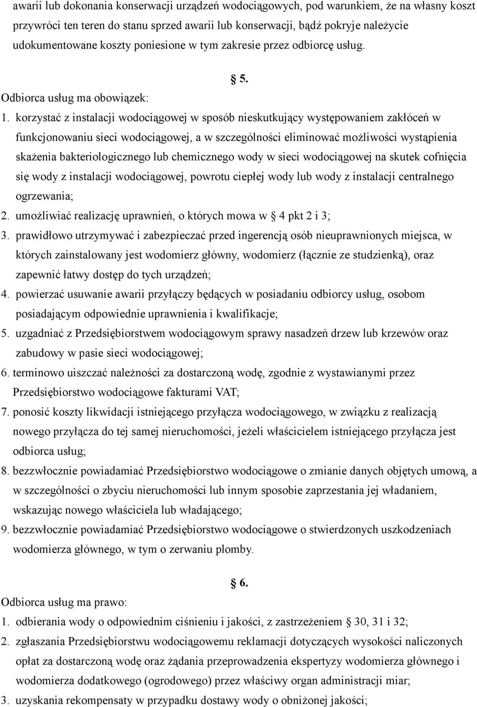 korzystać z instalacji wodociągowej w sposób nieskutkujący występowaniem zakłóceń w funkcjonowaniu sieci wodociągowej, a w szczególności eliminować możliwości wystąpienia skażenia bakteriologicznego