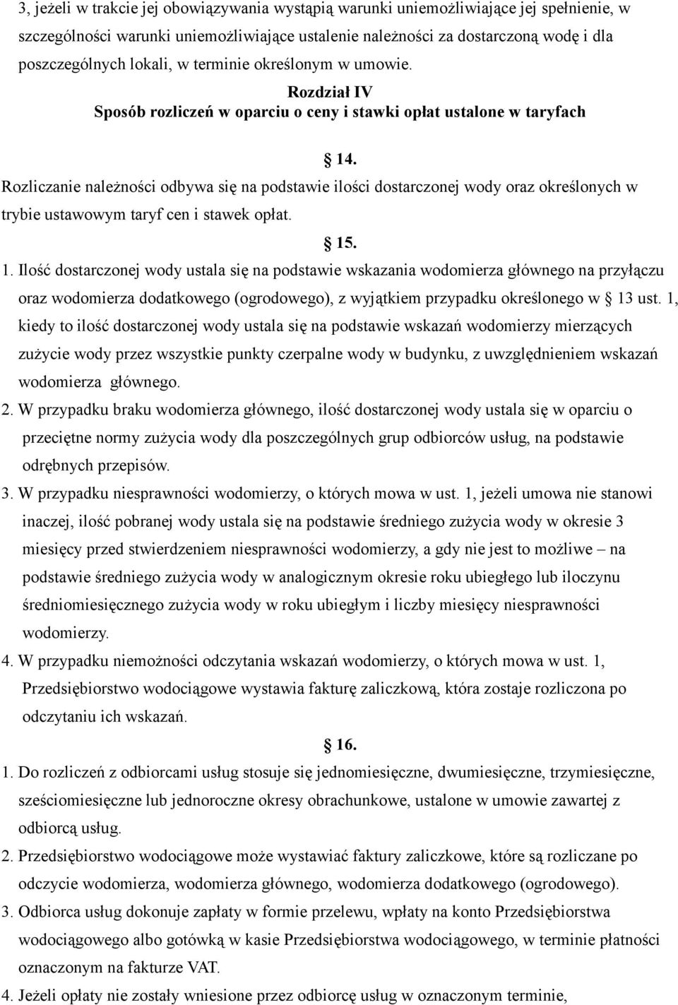 Rozliczanie należności odbywa się na podstawie ilości dostarczonej wody oraz określonych w trybie ustawowym taryf cen i stawek opłat. 15