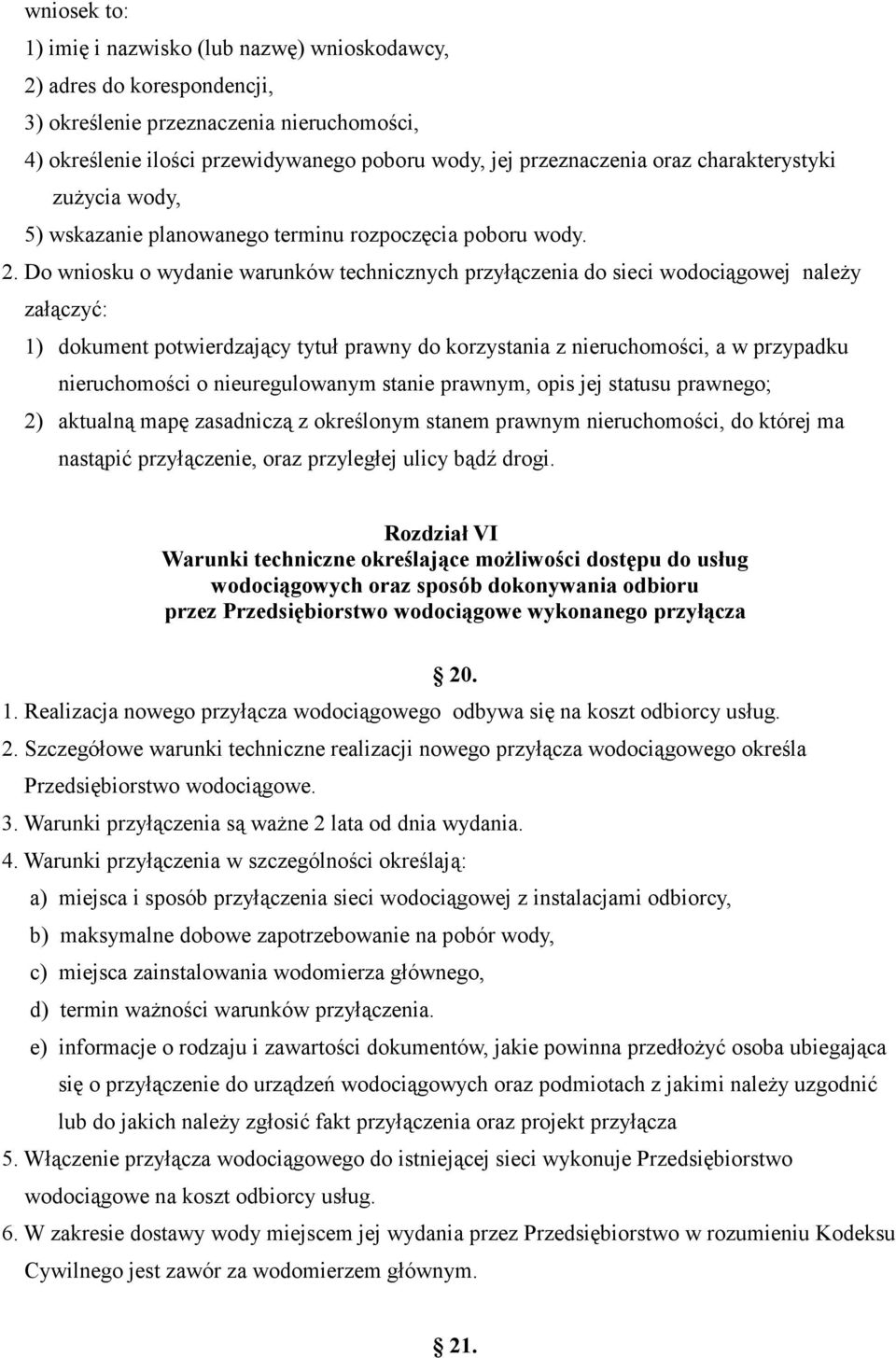 Do wniosku o wydanie warunków technicznych przyłączenia do sieci wodociągowej należy załączyć: 1) dokument potwierdzający tytuł prawny do korzystania z nieruchomości, a w przypadku nieruchomości o