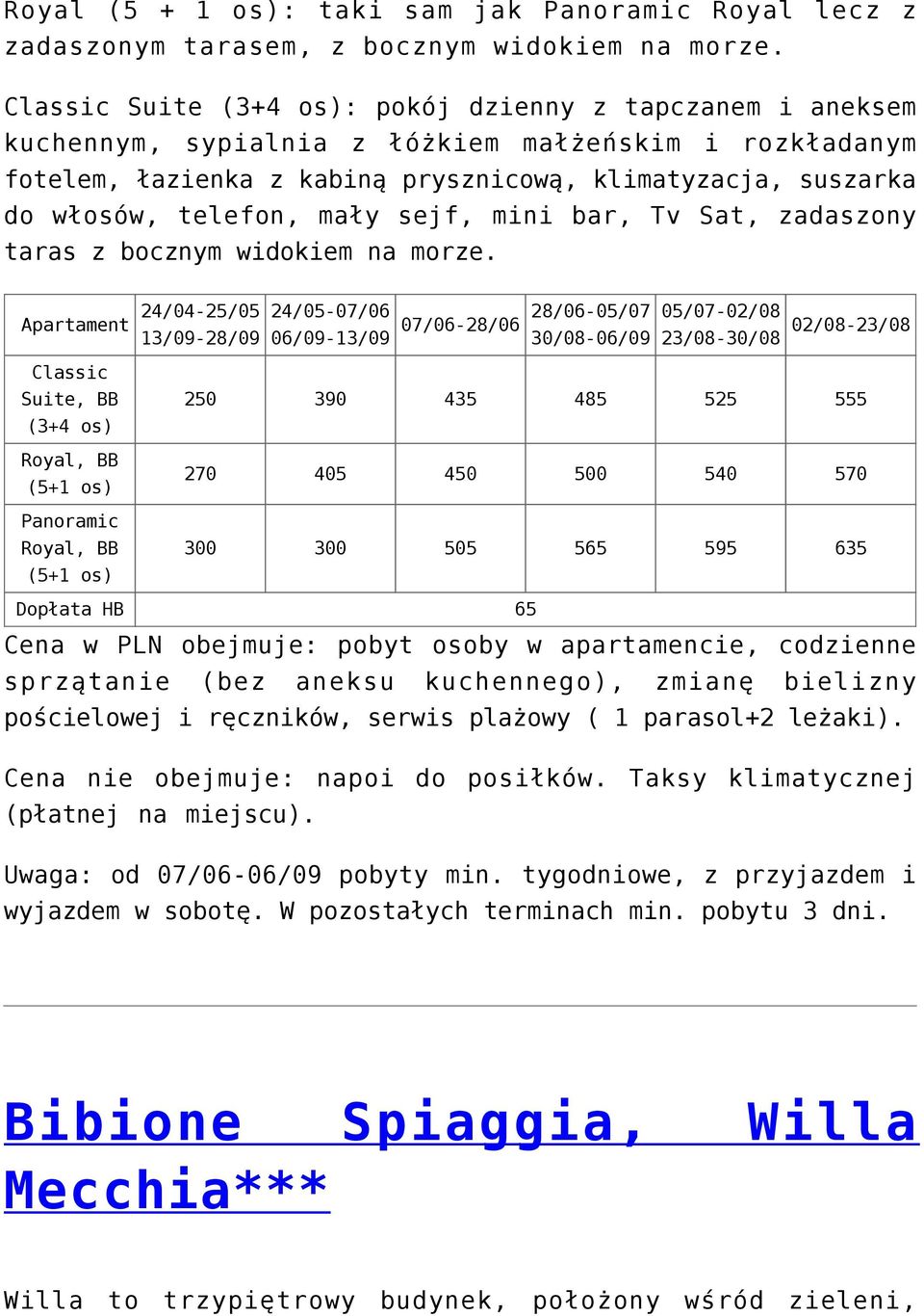 mały sejf, mini bar, Tv Sat, zadaszony taras z bocznym widokiem na morze.