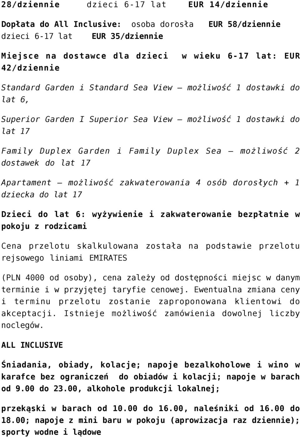 lat 17 Apartament możliwość zakwaterowania 4 osób dorosłych + 1 dziecka do lat 17 Dzieci do lat 6: wyżywienie i zakwaterowanie bezpłatnie w pokoju z rodzicami Cena przelotu skalkulowana została na