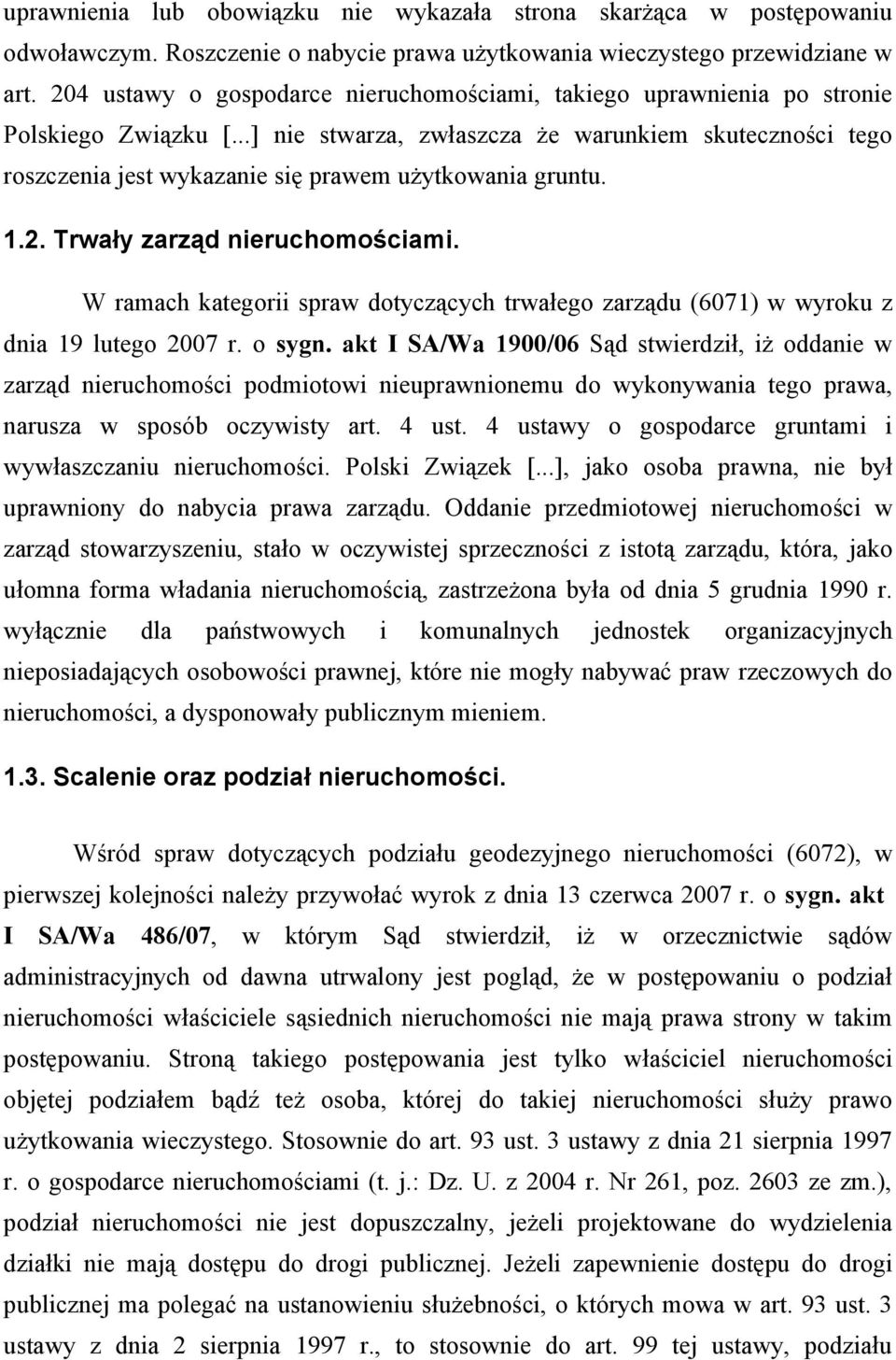 ..] nie stwarza, zwłaszcza że warunkiem skuteczności tego roszczenia jest wykazanie się prawem użytkowania gruntu. 1.2. Trwały zarząd nieruchomościami.