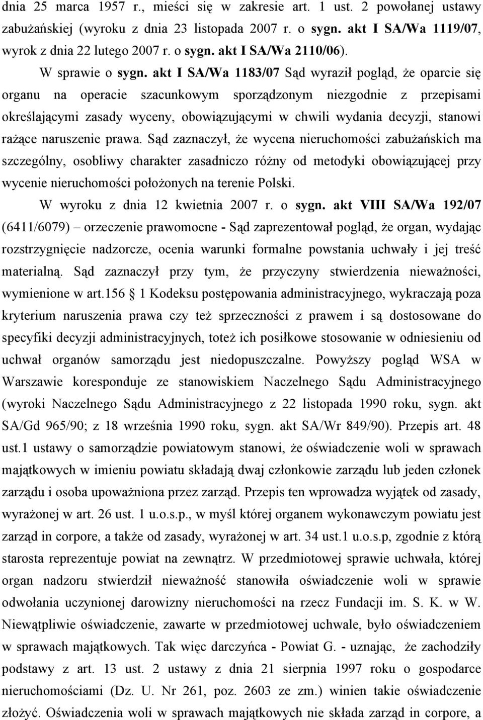 akt I SA/Wa 1183/07 Sąd wyraził pogląd, że oparcie się organu na operacie szacunkowym sporządzonym niezgodnie z przepisami określającymi zasady wyceny, obowiązującymi w chwili wydania decyzji,