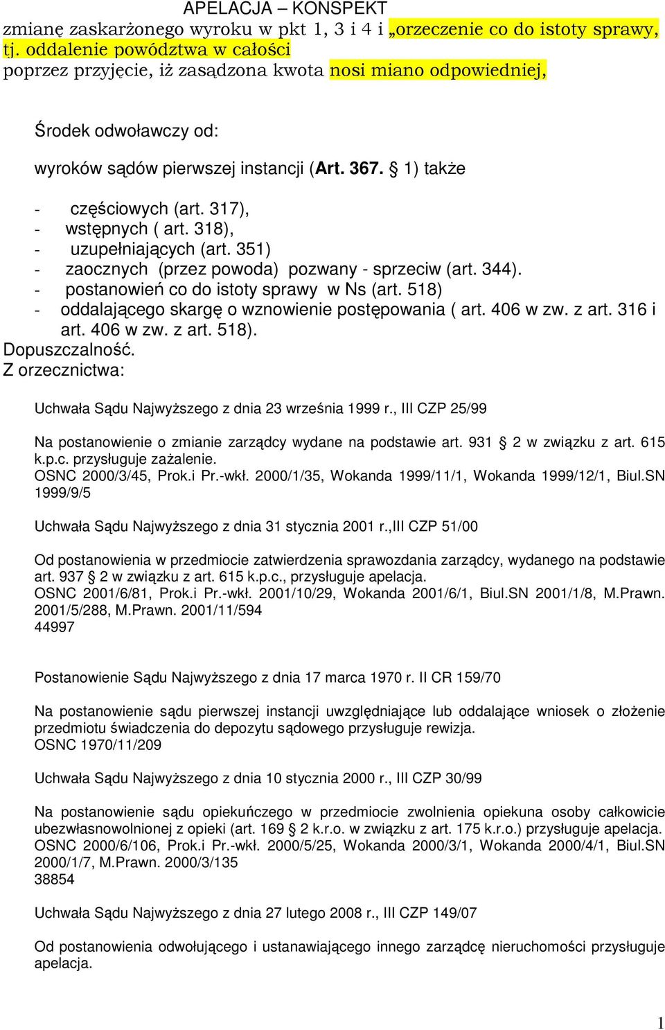 317), - wstępnych ( art. 318), - uzupełniających (art. 351) - zaocznych (przez powoda) pozwany - sprzeciw (art. 344). - postanowień co do istoty sprawy w Ns (art.