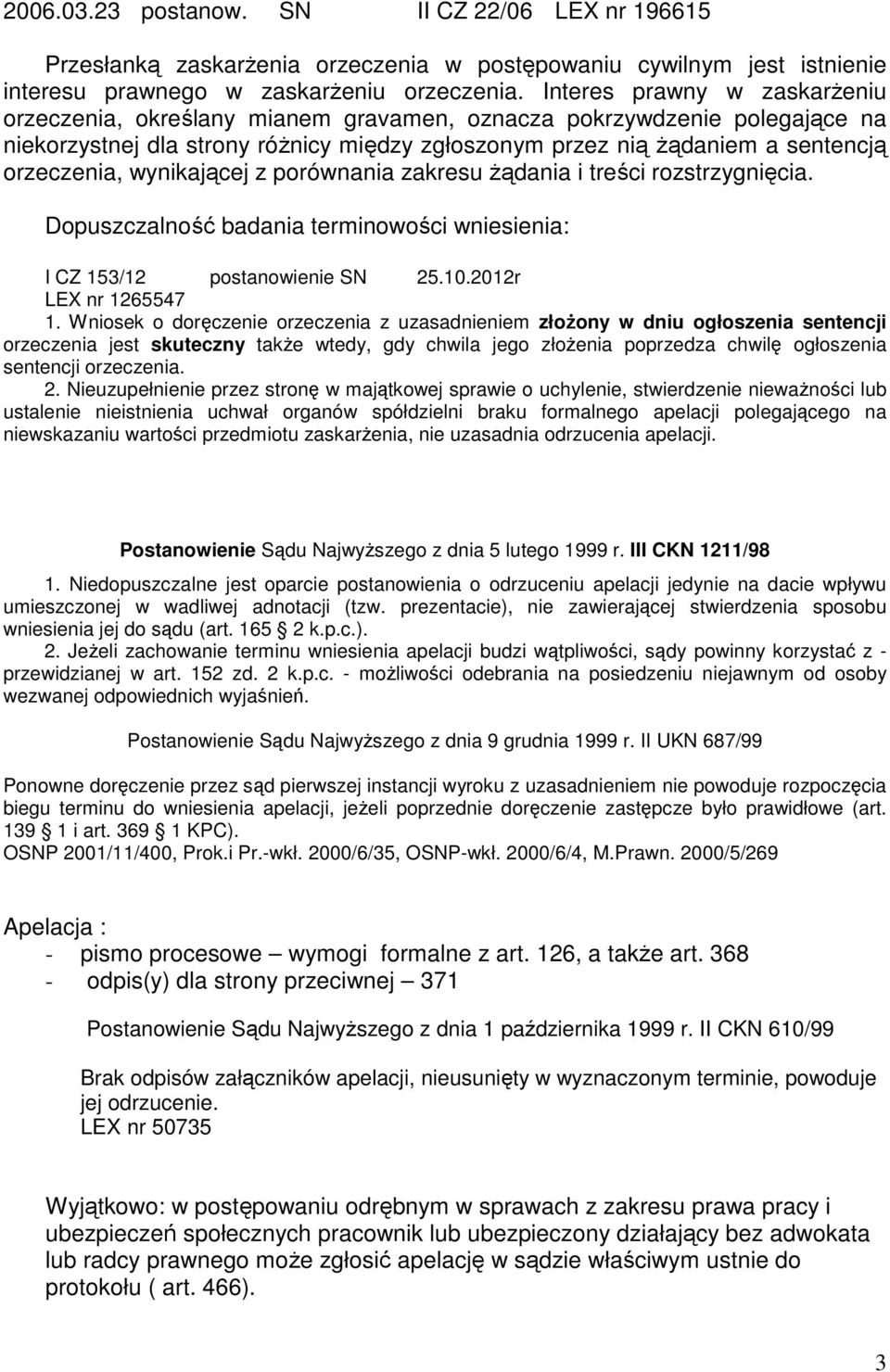 wynikającej z porównania zakresu żądania i treści rozstrzygnięcia. Dopuszczalność badania terminowości wniesienia: I CZ 153/12 postanowienie SN 25.10.2012r LEX nr 1265547 1.